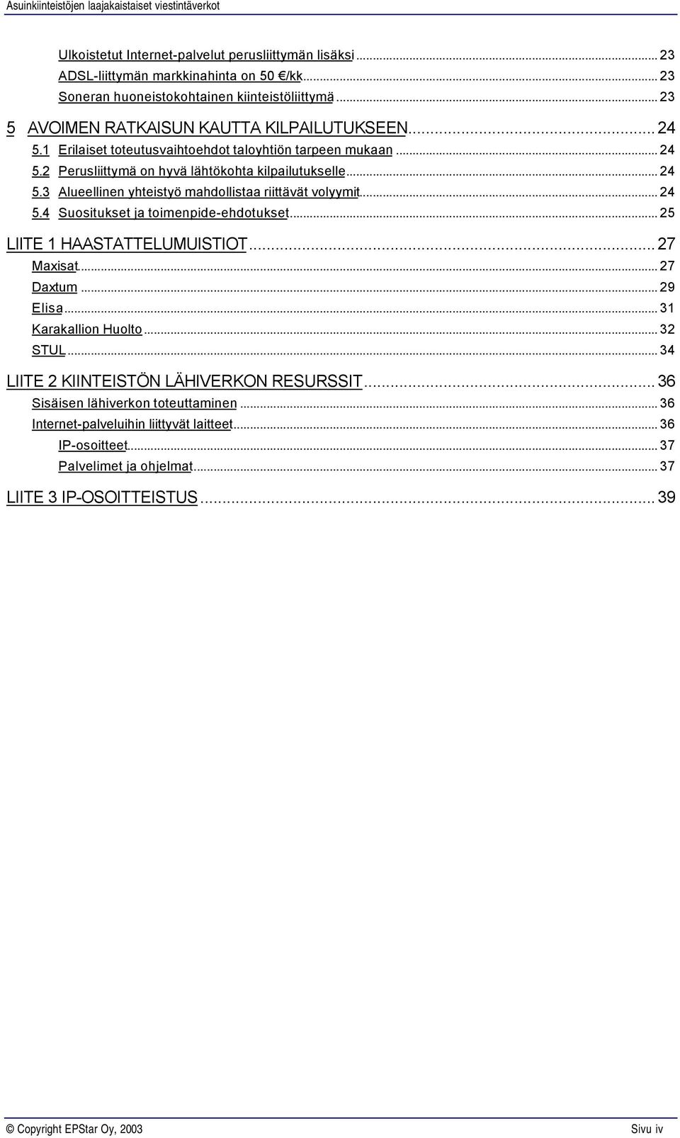 .. 25 LIITE 1 HAASTATTELUMUISTIOT...27 Maxisat... 27 Daxtum... 29 Elisa... 31 Karakallion Huolto... 32 STUL... 34 LIITE 2 KIINTEISTÖN LÄHIVERKON RESURSSIT...36 Sisäisen lähiverkon toteuttaminen.