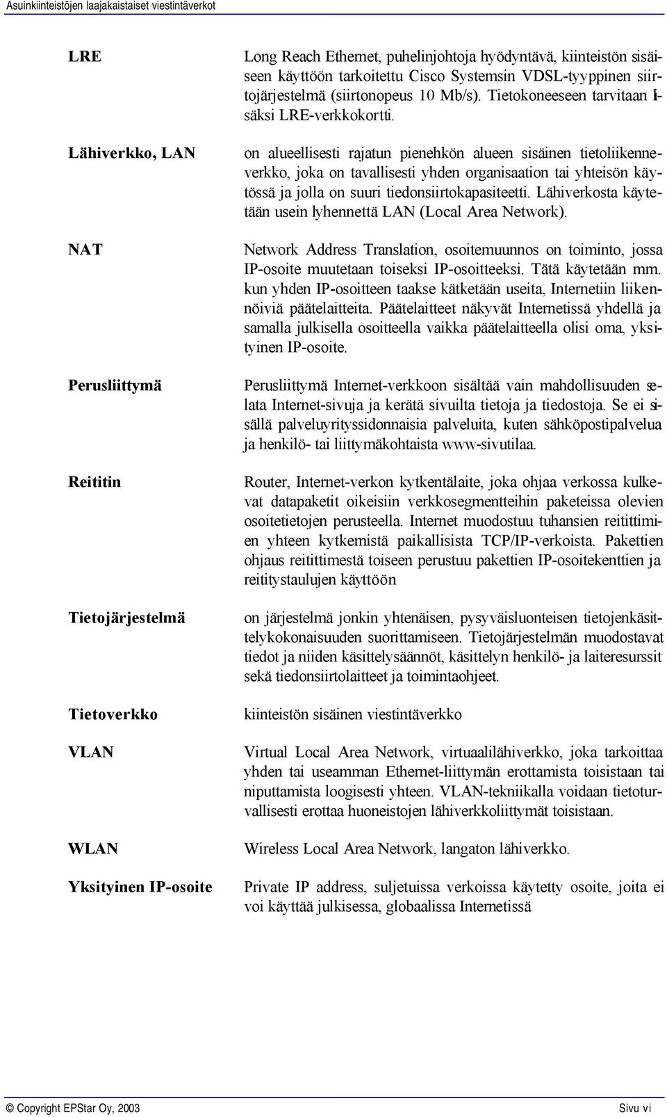 on alueellisesti rajatun pienehkön alueen sisäinen tietoliikenneverkko, joka on tavallisesti yhden organisaation tai yhteisön käytössä ja jolla on suuri tiedonsiirtokapasiteetti.