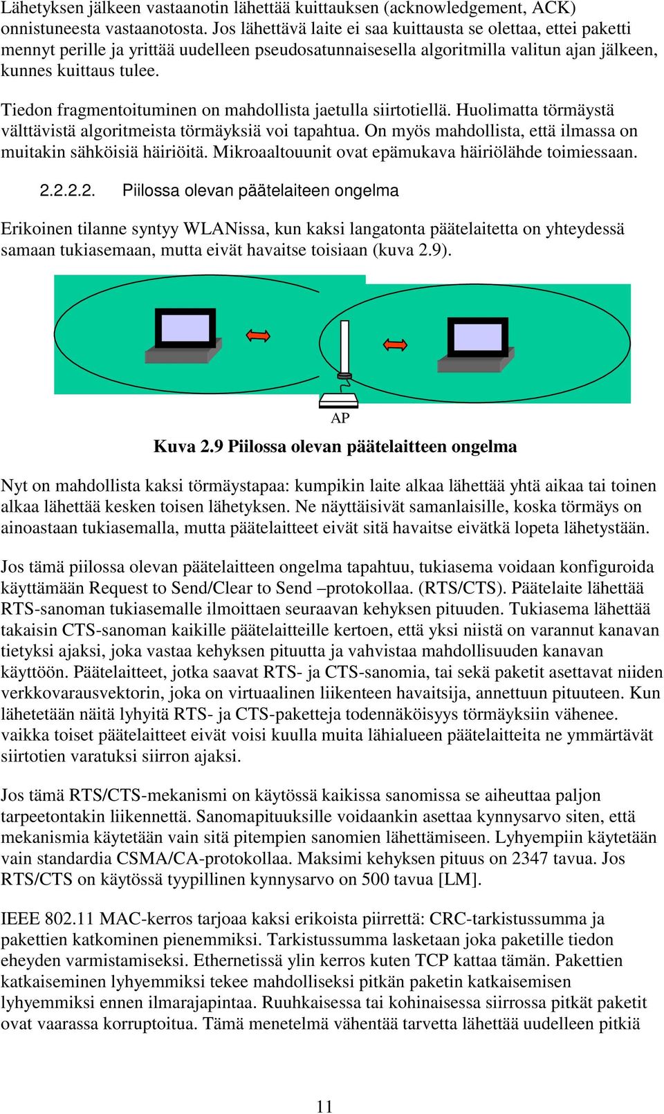 Tiedon fragmentoituminen on mahdollista jaetulla siirtotiellä. Huolimatta törmäystä välttävistä algoritmeista törmäyksiä voi tapahtua.