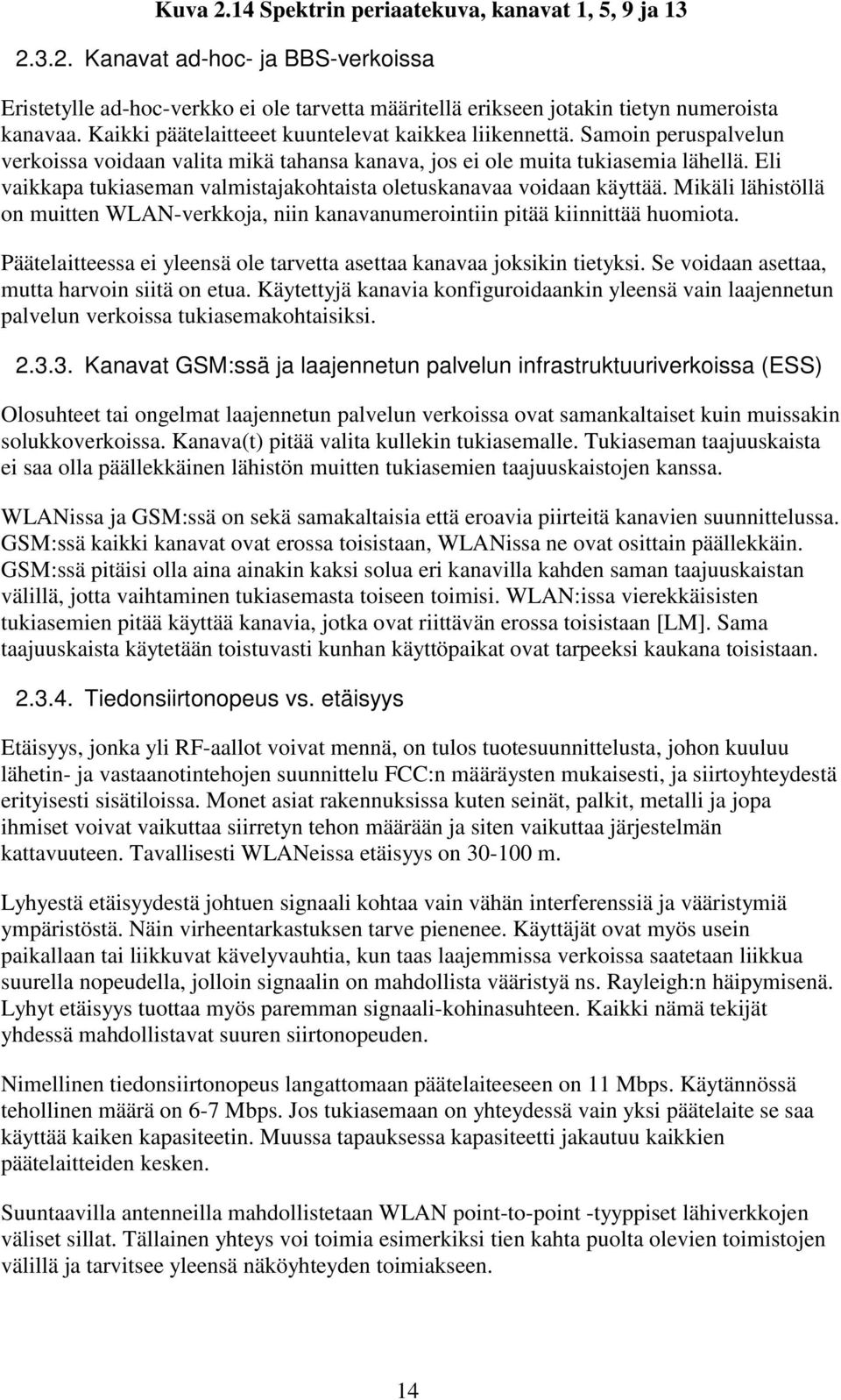 Eli vaikkapa tukiaseman valmistajakohtaista oletuskanavaa voidaan käyttää. Mikäli lähistöllä on muitten WLAN-verkkoja, niin kanavanumerointiin pitää kiinnittää huomiota.