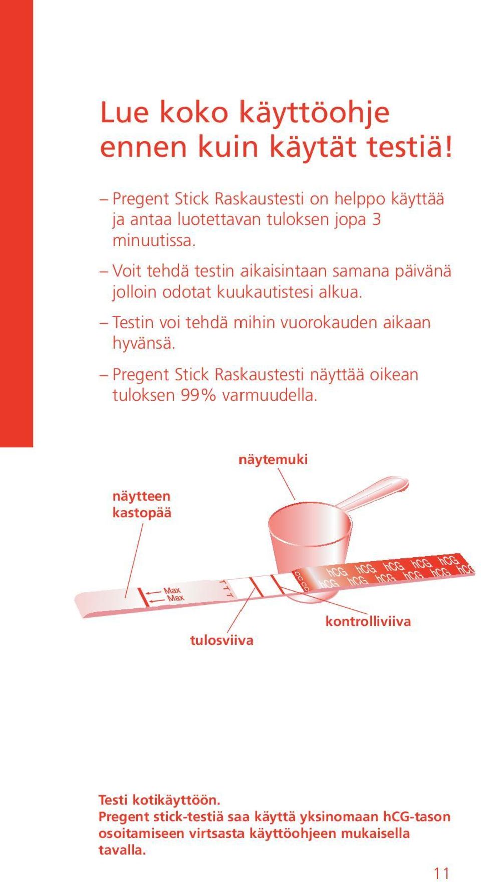 Voit tehdä testin aikaisintaan samana päivänä jolloin odotat kuukautistesi alkua. Testin voi tehdä mihin vuorokauden aikaan hyvänsä.