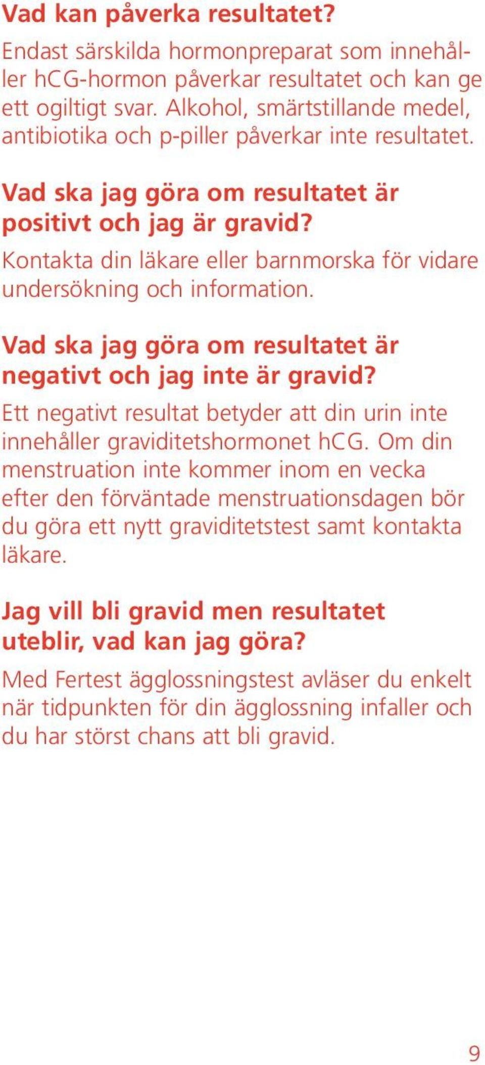 Kontakta din läkare eller barnmorska för vidare undersökning och information. Vad ska jag göra om resultatet är negativt och jag inte är gravid?