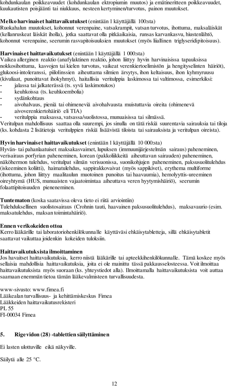 jotka saattavat olla pitkäaikaisia, runsas karvankasvu, hiustenlähtö, kohonnut verenpaine, seerumin rasvapitoisuuksien muutokset (myös liiallinen triglyseridipitoisuus).