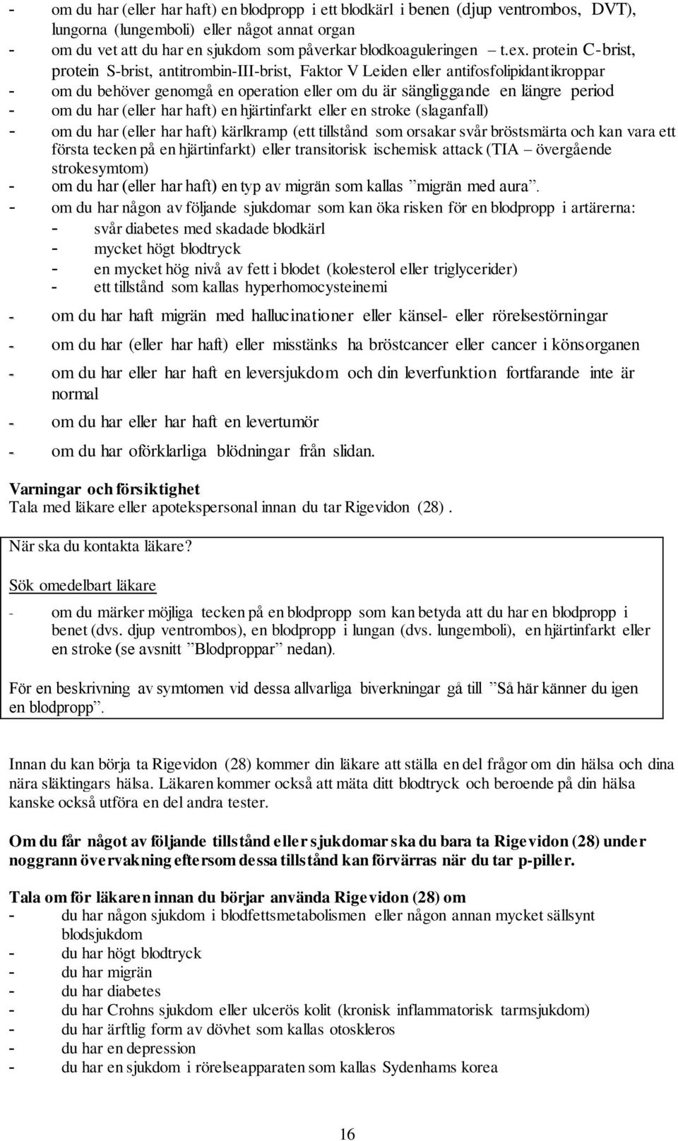 du har (eller har haft) en hjärtinfarkt eller en stroke (slaganfall) - om du har (eller har haft) kärlkramp (ett tillstånd som orsakar svår bröstsmärta och kan vara ett första tecken på en