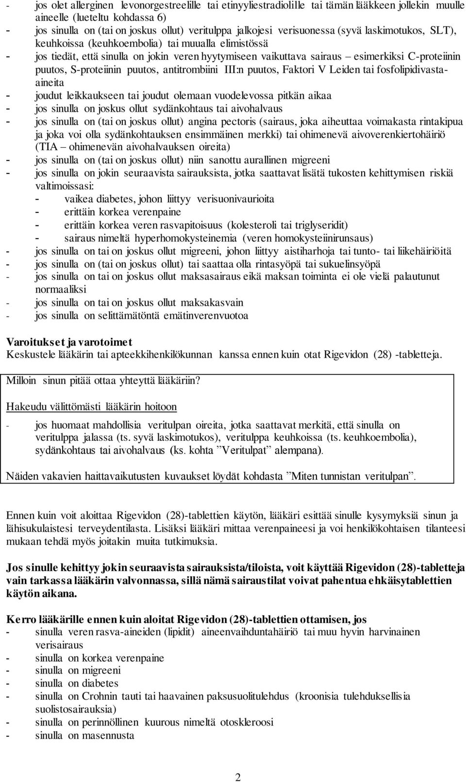 S-proteiinin puutos, antitrombiini III:n puutos, Faktori V Leiden tai fosfolipidivastaaineita - joudut leikkaukseen tai joudut olemaan vuodelevossa pitkän aikaa - jos sinulla on joskus ollut