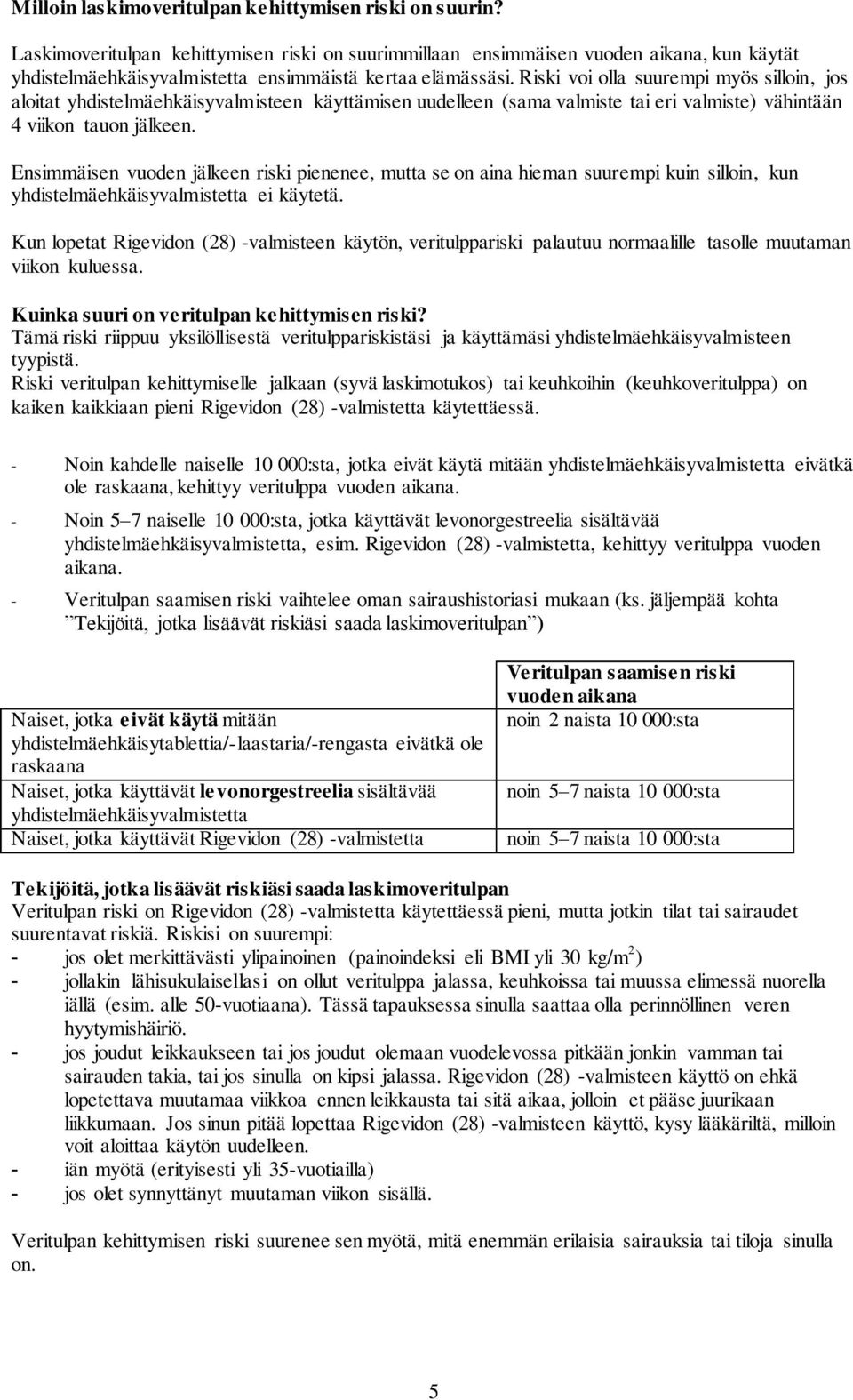 Riski voi olla suurempi myös silloin, jos aloitat yhdistelmäehkäisyvalmisteen käyttämisen uudelleen (sama valmiste tai eri valmiste) vähintään 4 viikon tauon jälkeen.