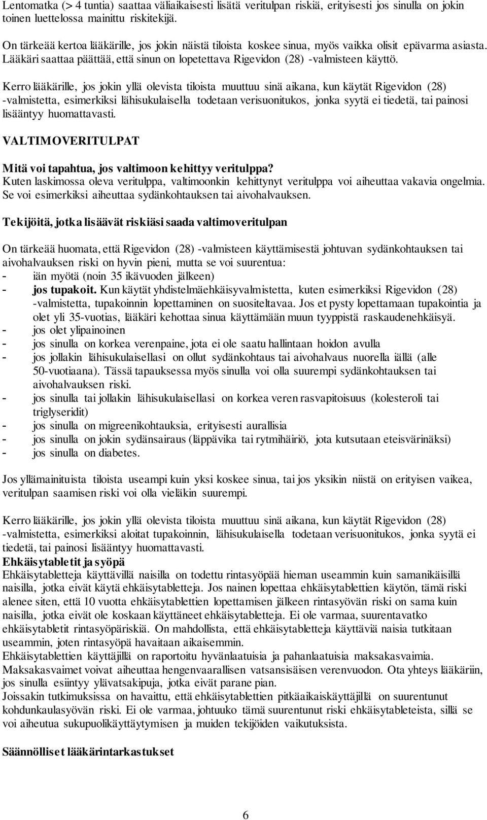 Kerro lääkärille, jos jokin yllä olevista tiloista muuttuu sinä aikana, kun käytät Rigevidon (28) -valmistetta, esimerkiksi lähisukulaisella todetaan verisuonitukos, jonka syytä ei tiedetä, tai