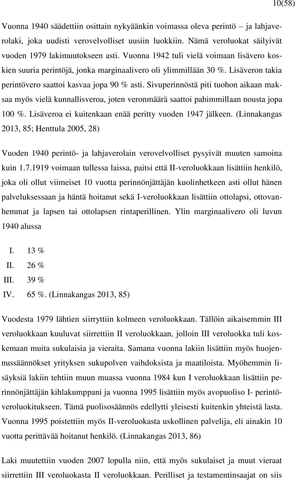 Sivuperinnöstä piti tuohon aikaan maksaa myös vielä kunnallisveroa, joten veronmäärä saattoi pahimmillaan nousta jopa 100 %. Lisäveroa ei kuitenkaan enää peritty vuoden 1947 jälkeen.