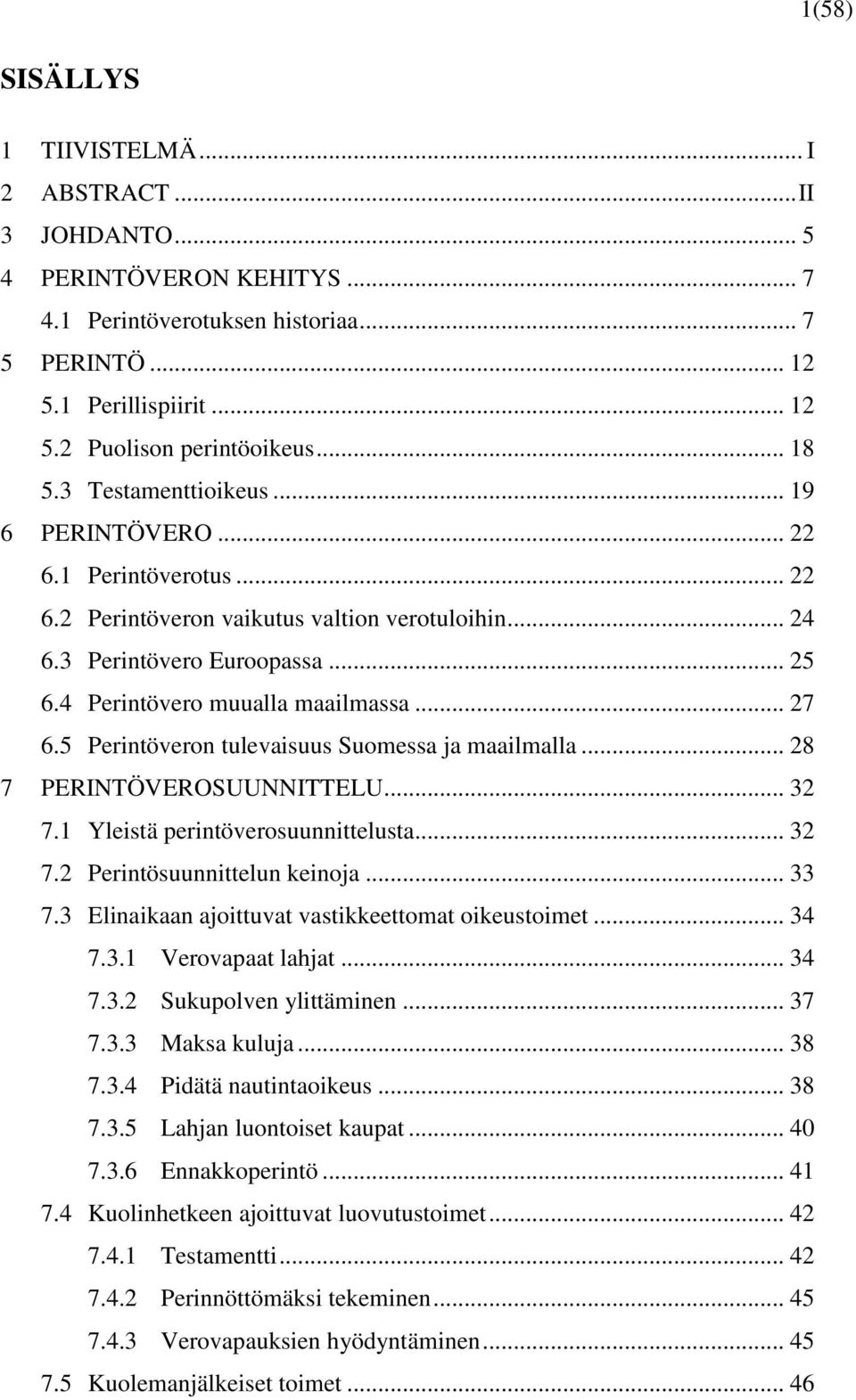 .. 27 6.5 Perintöveron tulevaisuus Suomessa ja maailmalla... 28 7 PERINTÖVEROSUUNNITTELU... 32 7.1 Yleistä perintöverosuunnittelusta... 32 7.2 Perintösuunnittelun keinoja... 33 7.