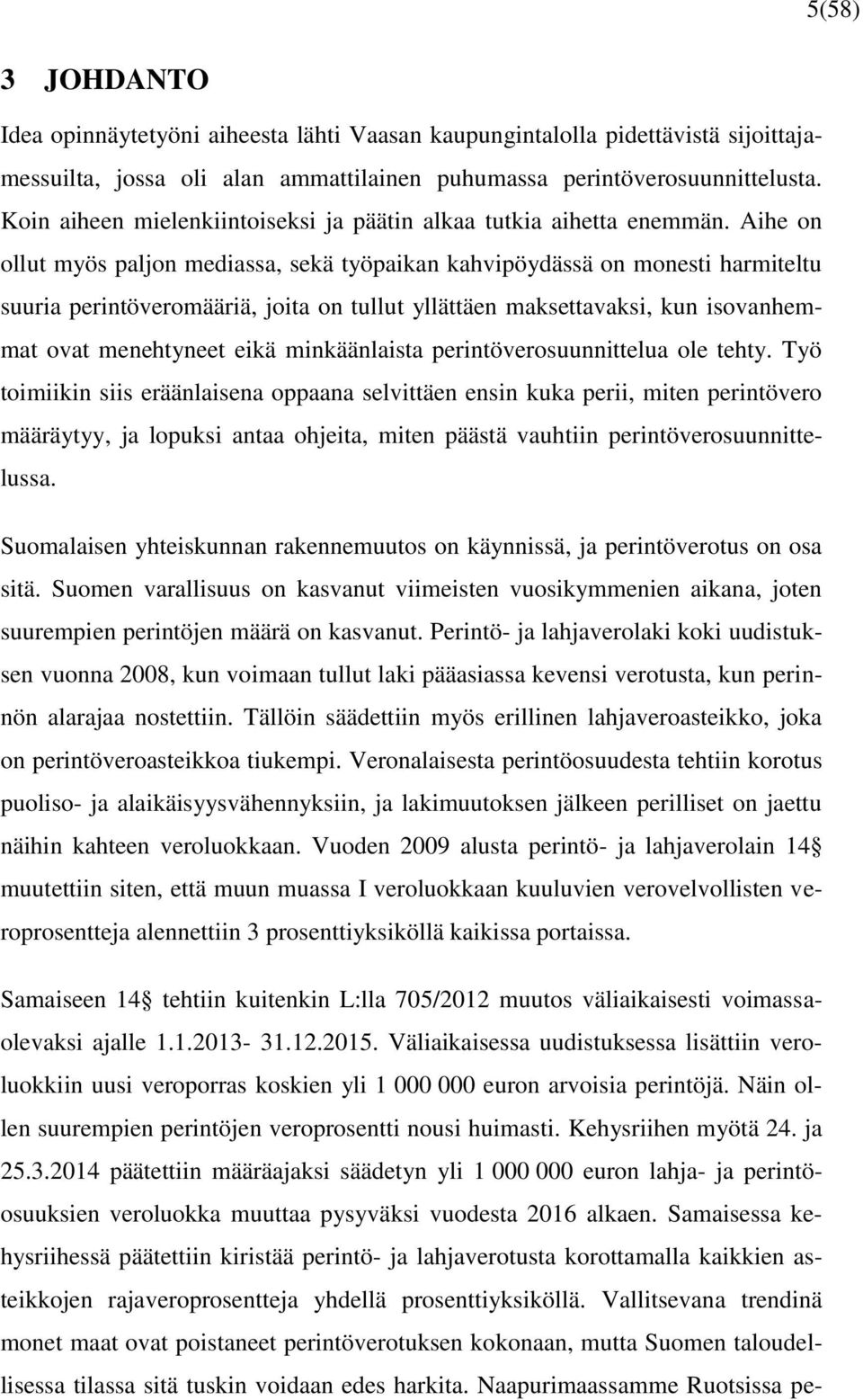 Aihe on ollut myös paljon mediassa, sekä työpaikan kahvipöydässä on monesti harmiteltu suuria perintöveromääriä, joita on tullut yllättäen maksettavaksi, kun isovanhemmat ovat menehtyneet eikä