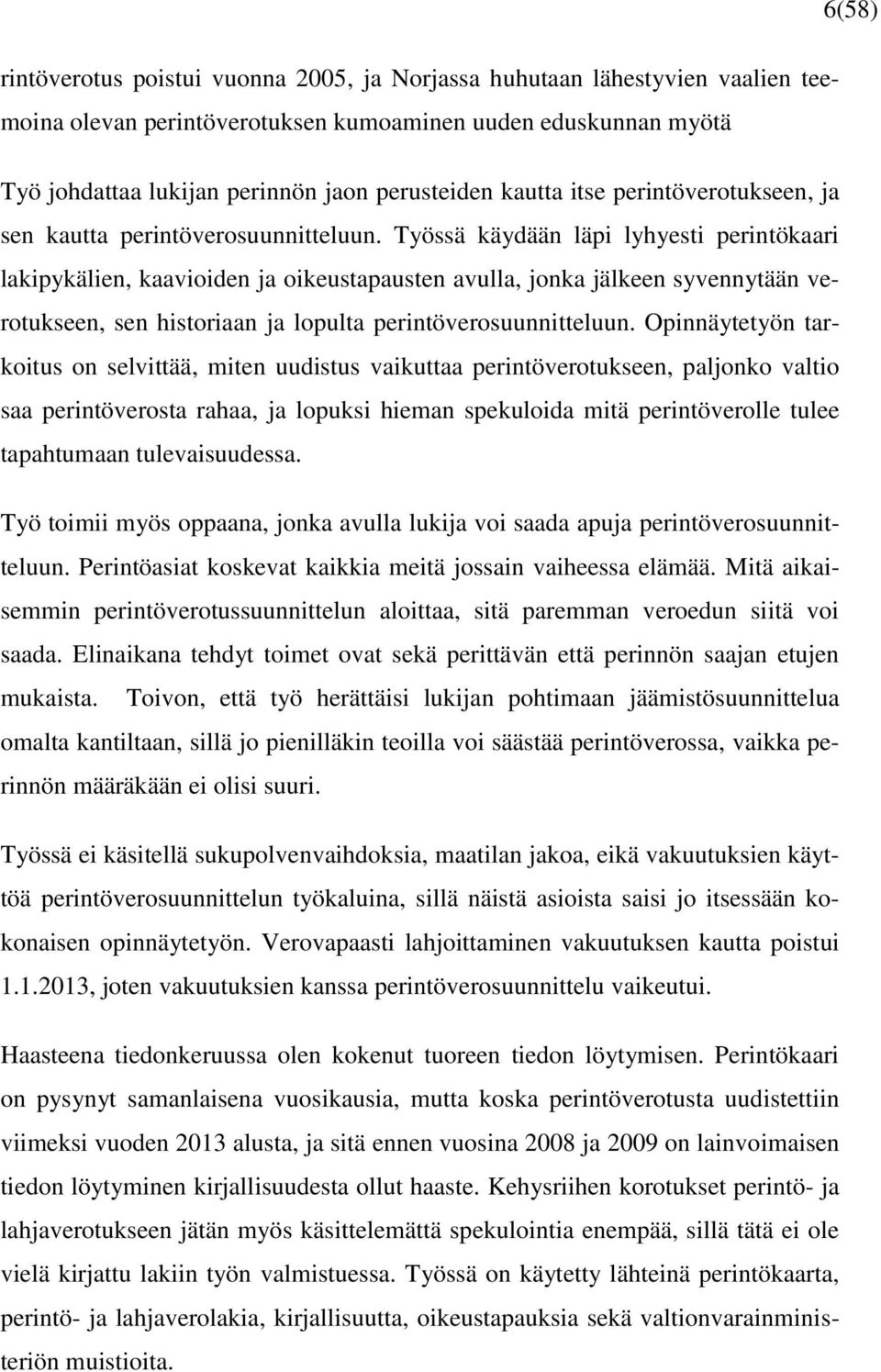 Työssä käydään läpi lyhyesti perintökaari lakipykälien, kaavioiden ja oikeustapausten avulla, jonka jälkeen syvennytään verotukseen, sen historiaan ja lopulta perintöverosuunnitteluun.