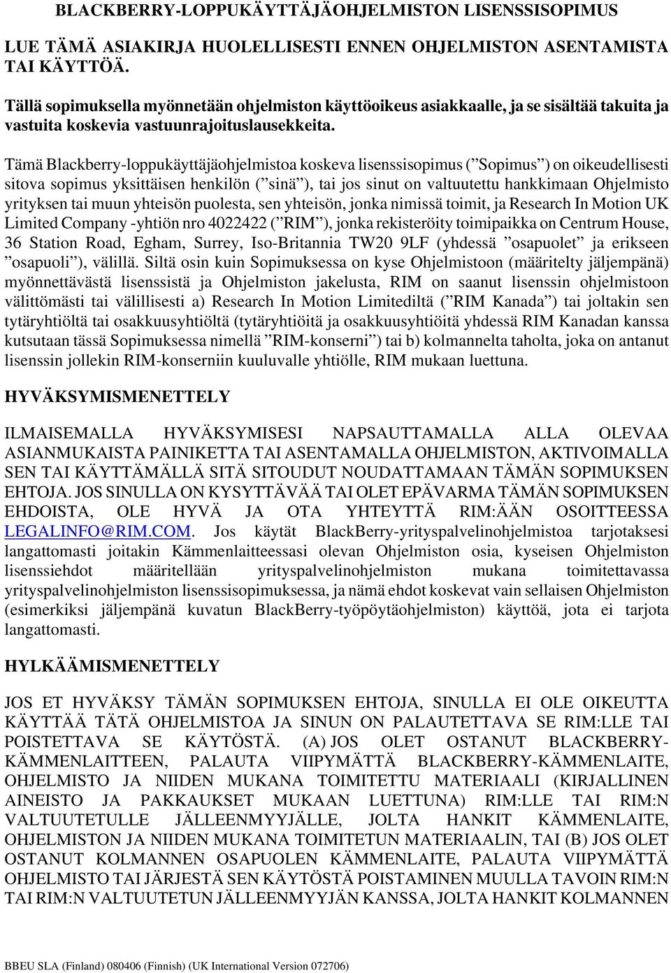 Tämä Blackberry-loppukäyttäjäohjelmistoa koskeva lisenssisopimus ( Sopimus ) on oikeudellisesti sitova sopimus yksittäisen henkilön ( sinä ), tai jos sinut on valtuutettu hankkimaan Ohjelmisto