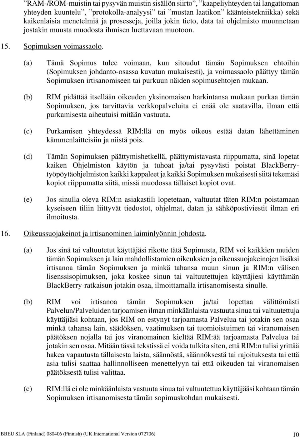 (a) (b) (c) (d) (e) Tämä Sopimus tulee voimaan, kun sitoudut tämän Sopimuksen ehtoihin (Sopimuksen johdanto-osassa kuvatun mukaisesti), ja voimassaolo päättyy tämän Sopimuksen irtisanomiseen tai