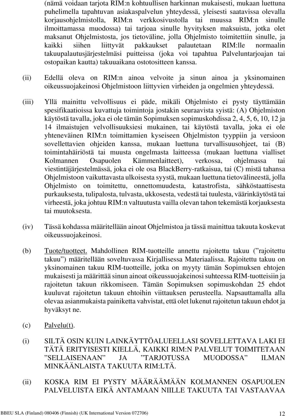 ja kaikki siihen liittyvät pakkaukset palautetaan RIM:lle normaalin takuupalautusjärjestelmäsi puitteissa (joka voi tapahtua Palveluntarjoajan tai ostopaikan kautta) takuuaikana ostotositteen kanssa.