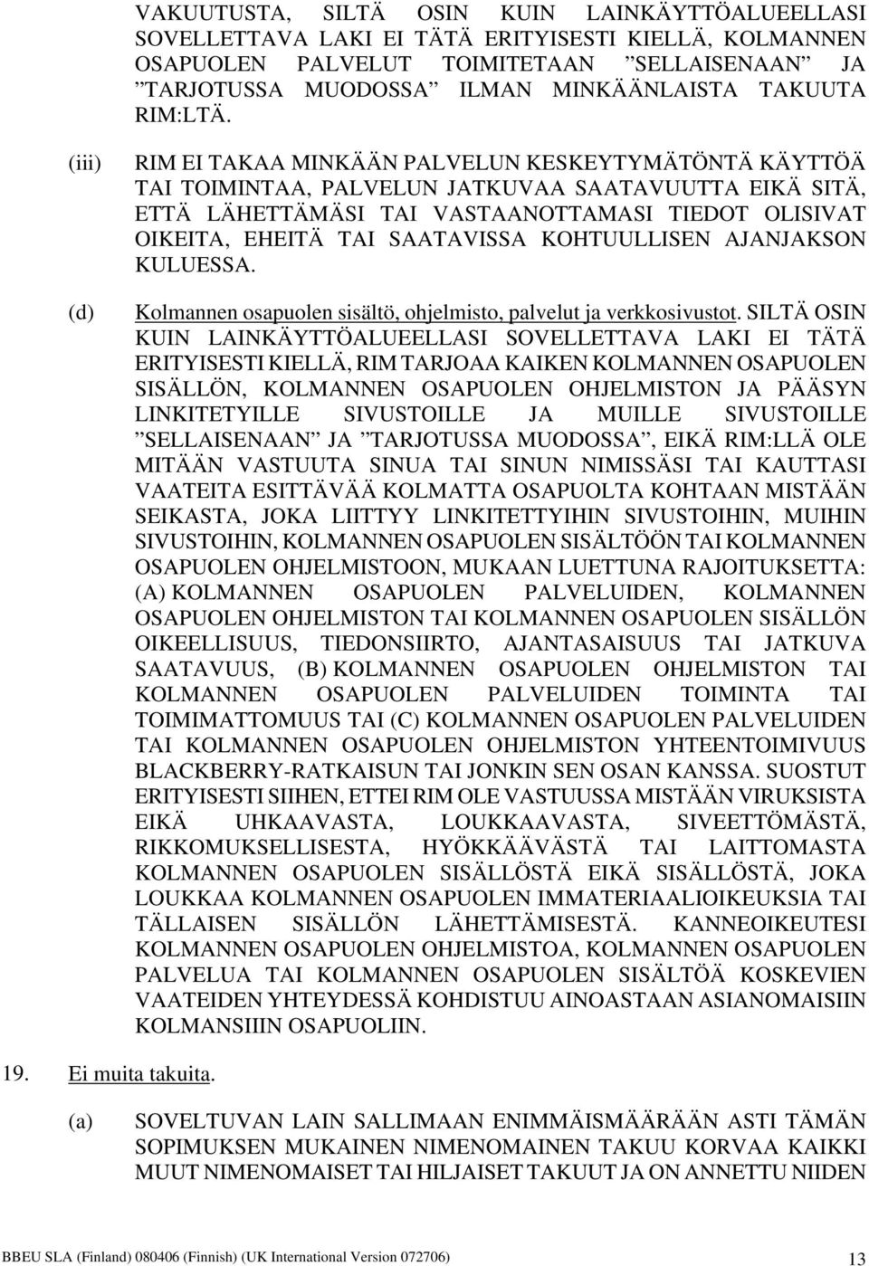 (iii) (d) RIM EI TAKAA MINKÄÄN PALVELUN KESKEYTYMÄTÖNTÄ KÄYTTÖÄ TAI TOIMINTAA, PALVELUN JATKUVAA SAATAVUUTTA EIKÄ SITÄ, ETTÄ LÄHETTÄMÄSI TAI VASTAANOTTAMASI TIEDOT OLISIVAT OIKEITA, EHEITÄ TAI