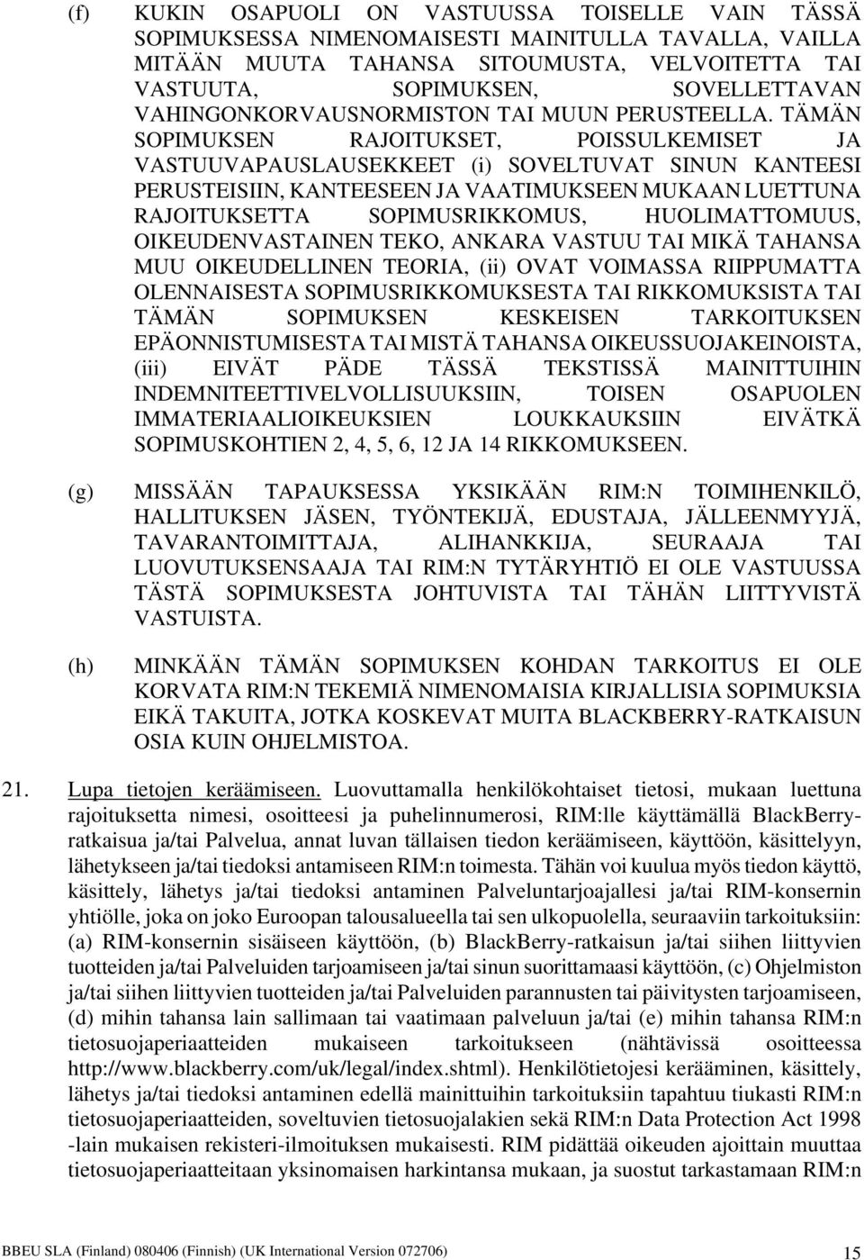 TÄMÄN SOPIMUKSEN RAJOITUKSET, POISSULKEMISET JA VASTUUVAPAUSLAUSEKKEET (i) SOVELTUVAT SINUN KANTEESI PERUSTEISIIN, KANTEESEEN JA VAATIMUKSEEN MUKAAN LUETTUNA RAJOITUKSETTA SOPIMUSRIKKOMUS,