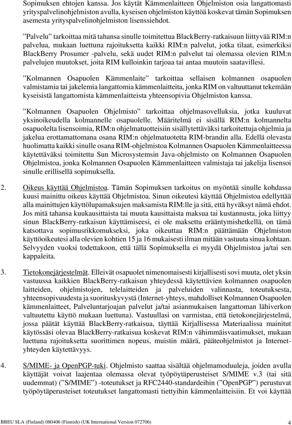 Palvelu tarkoittaa mitä tahansa sinulle toimitettua BlackBerry-ratkaisuun liittyvää RIM:n palvelua, mukaan luettuna rajoituksetta kaikki RIM:n palvelut, jotka tilaat, esimerkiksi BlackBerry Prosumer