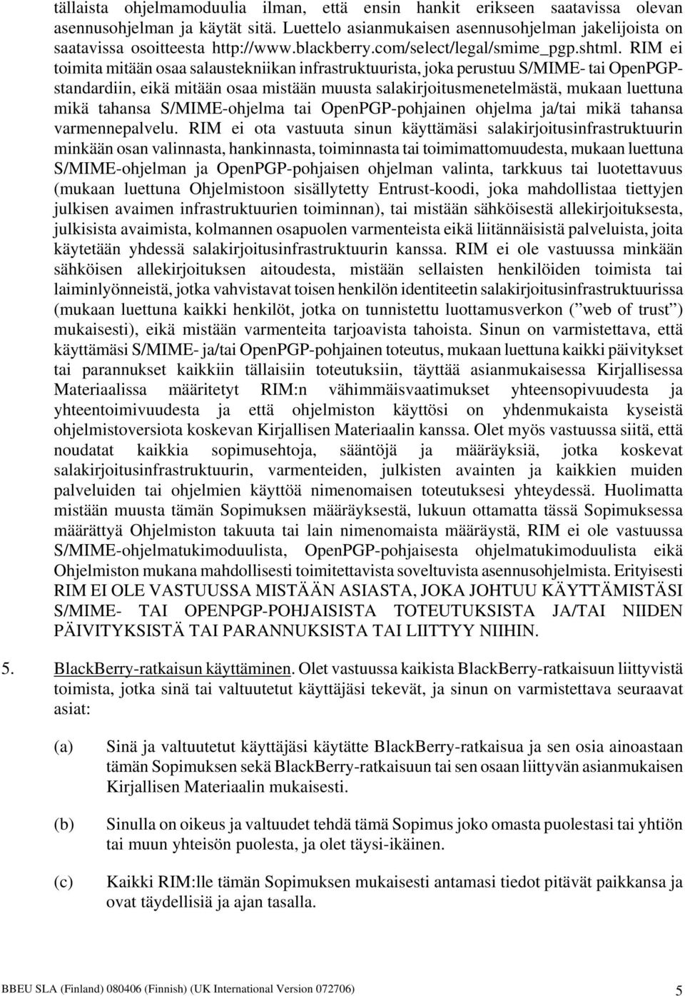 RIM ei toimita mitään osaa salaustekniikan infrastruktuurista, joka perustuu S/MIME- tai OpenPGPstandardiin, eikä mitään osaa mistään muusta salakirjoitusmenetelmästä, mukaan luettuna mikä tahansa