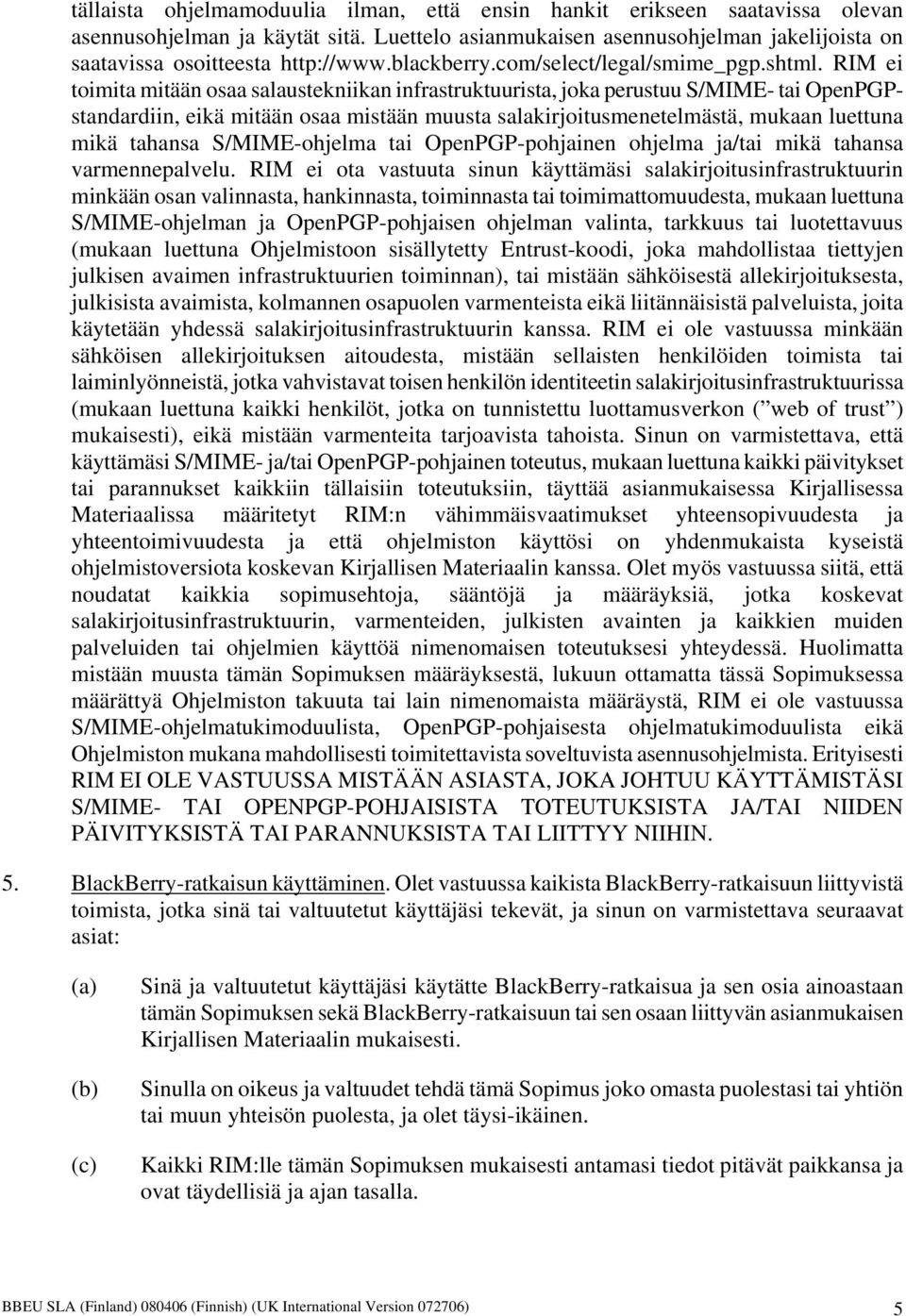 RIM ei toimita mitään osaa salaustekniikan infrastruktuurista, joka perustuu S/MIME- tai OpenPGPstandardiin, eikä mitään osaa mistään muusta salakirjoitusmenetelmästä, mukaan luettuna mikä tahansa