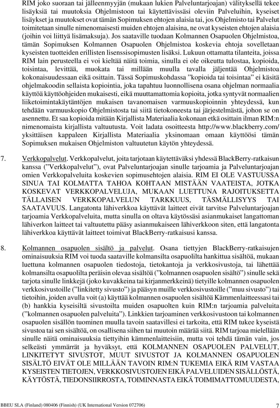 Jos saataville tuodaan Kolmannen Osapuolen Ohjelmistoa, tämän Sopimuksen Kolmannen Osapuolen Ohjelmistoa koskevia ehtoja sovelletaan kyseisten tuotteiden erillisten lisenssisopimusten lisäksi.