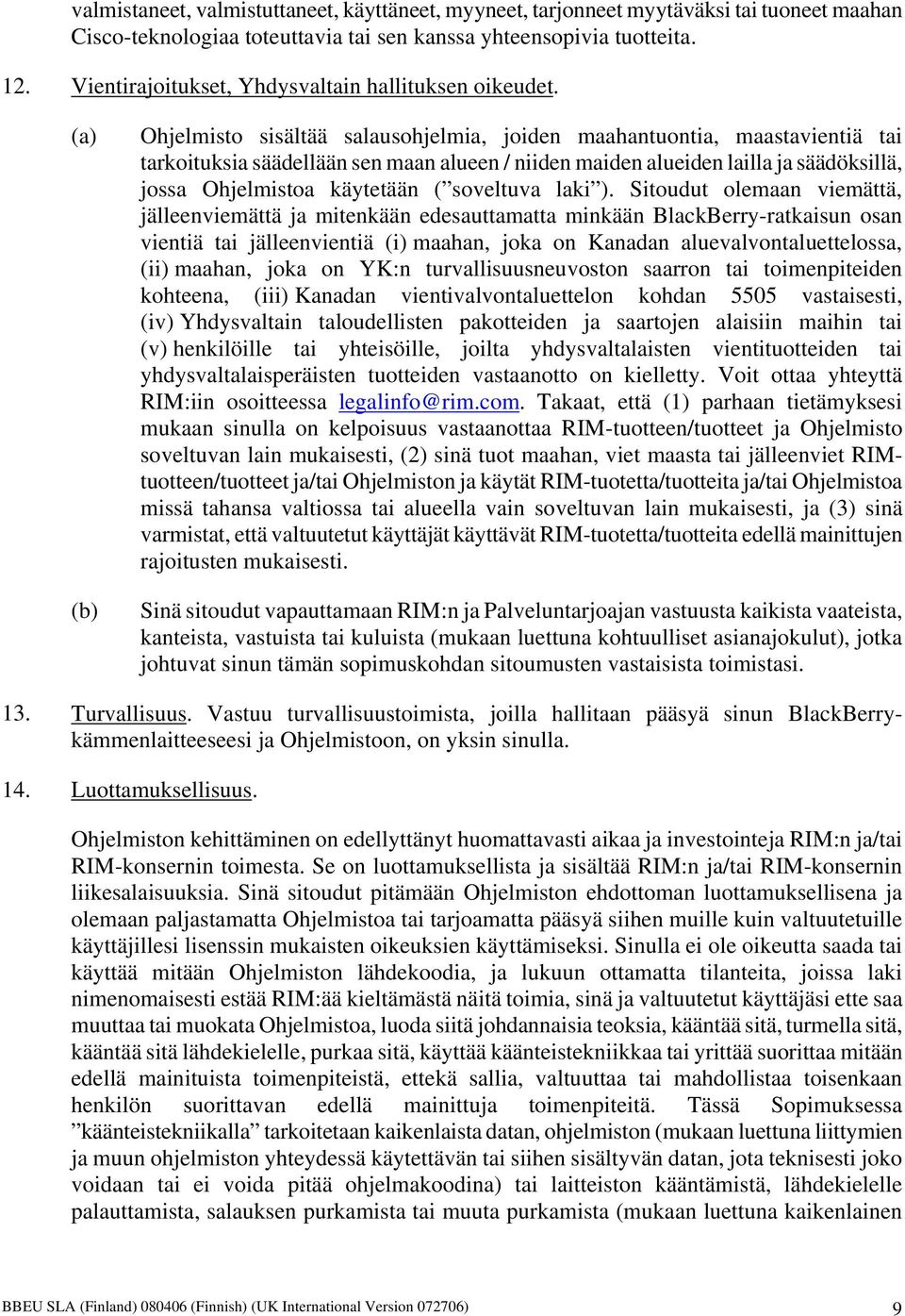 (a) (b) Ohjelmisto sisältää salausohjelmia, joiden maahantuontia, maastavientiä tai tarkoituksia säädellään sen maan alueen / niiden maiden alueiden lailla ja säädöksillä, jossa Ohjelmistoa käytetään