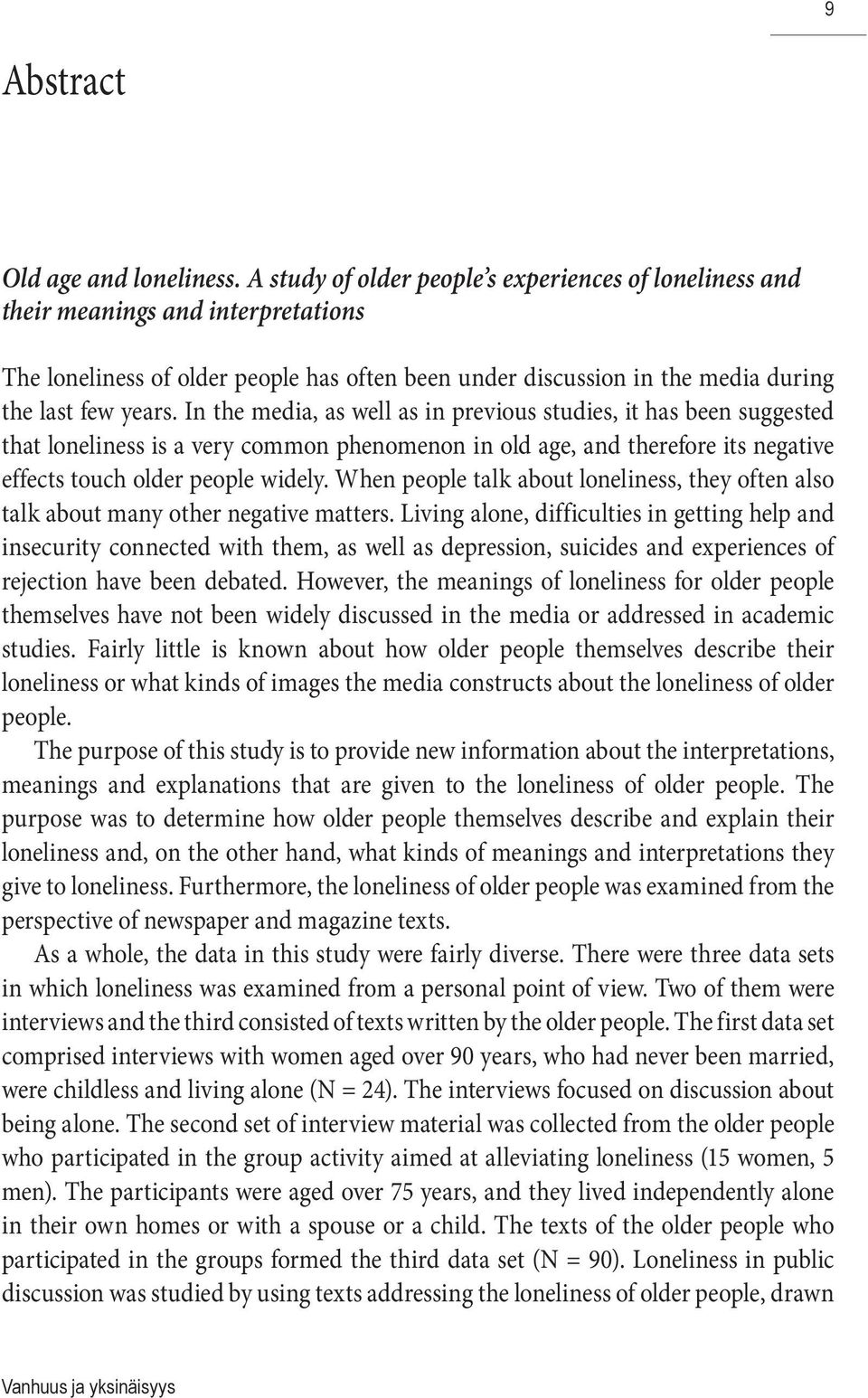 In the media, as well as in previous studies, it has been suggested that loneliness is a very common phenomenon in old age, and therefore its negative effects touch older people widely.