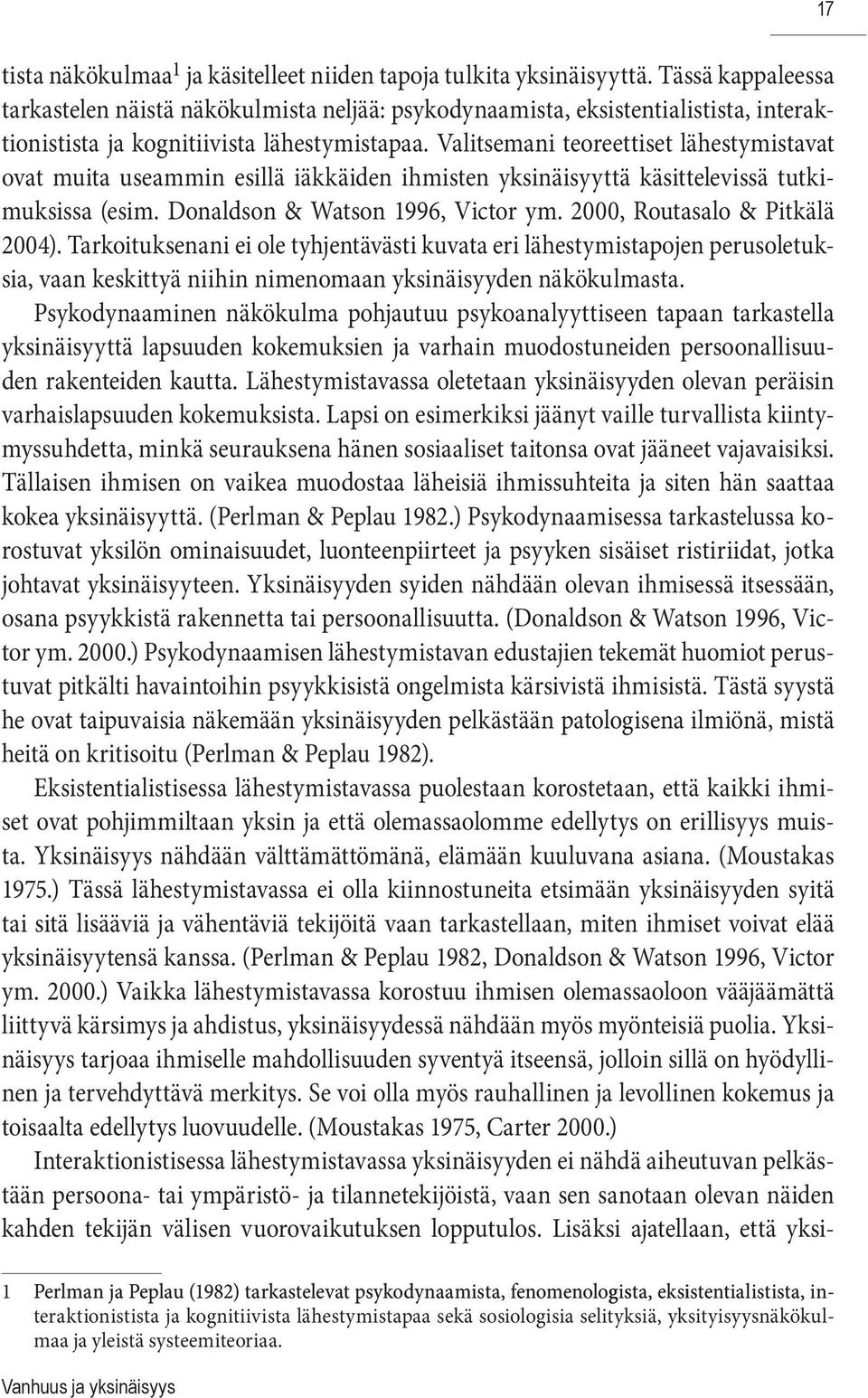 Valitsemani teoreettiset lähestymistavat ovat muita useammin esillä iäkkäiden ihmisten yksinäisyyttä käsittelevissä tutkimuksissa (esim. Donaldson & Watson 1996, Victor ym.