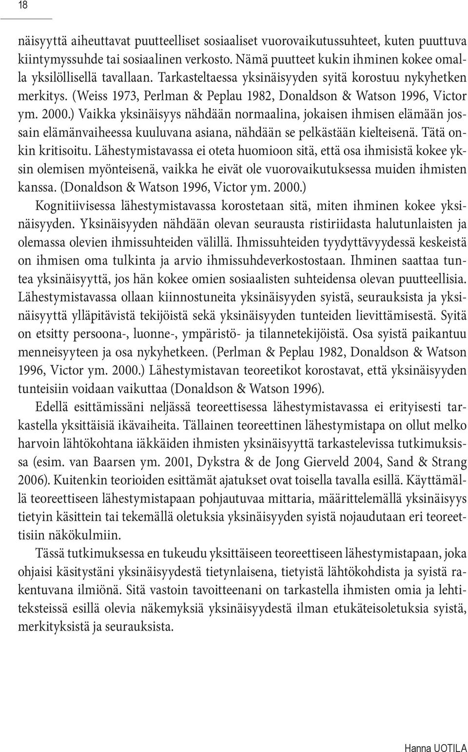 ) Vaikka yksinäisyys nähdään normaalina, jokaisen ihmisen elämään jossain elämänvaiheessa kuuluvana asiana, nähdään se pelkästään kielteisenä. Tätä onkin kritisoitu.