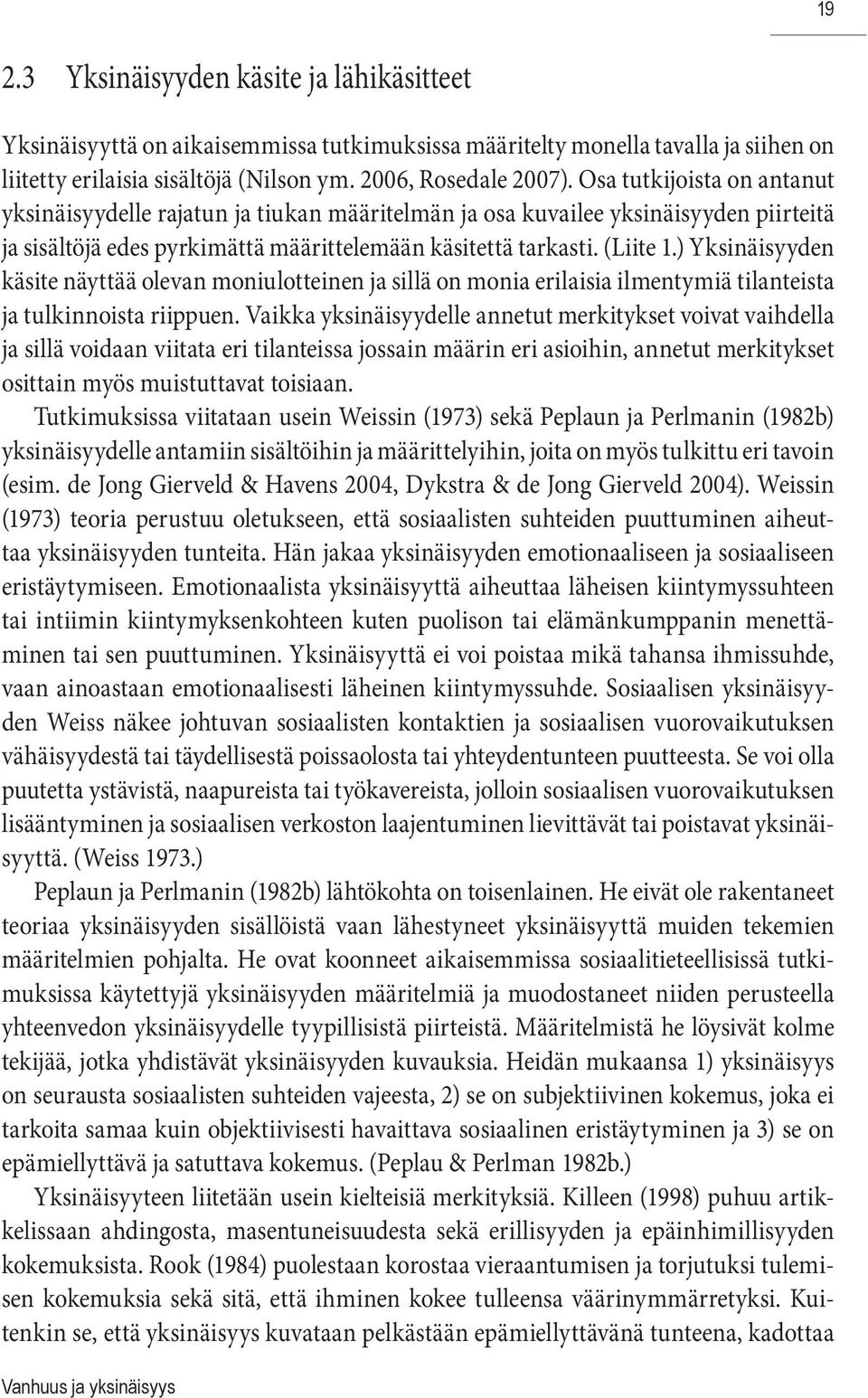 ) Yksinäisyyden käsite näyttää olevan moniulotteinen ja sillä on monia erilaisia ilmentymiä tilanteista ja tulkinnoista riippuen.