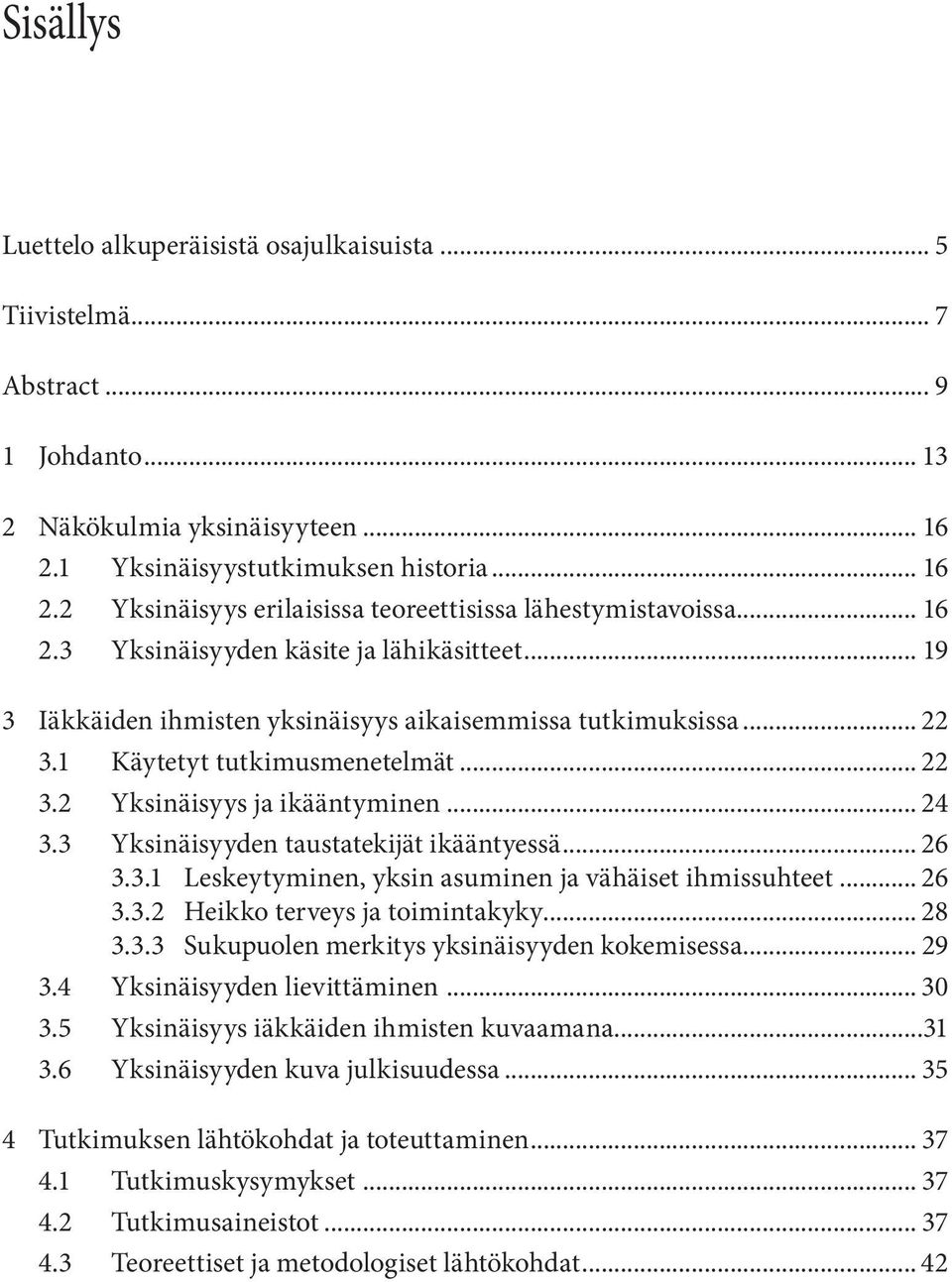 3 Yksinäisyyden taustatekijät ikääntyessä... 26 3.3.1 Leskeytyminen, yksin asuminen ja vähäiset ihmissuhteet... 26 3.3.2 Heikko terveys ja toimintakyky... 28 3.3.3 Sukupuolen merkitys yksinäisyyden kokemisessa.