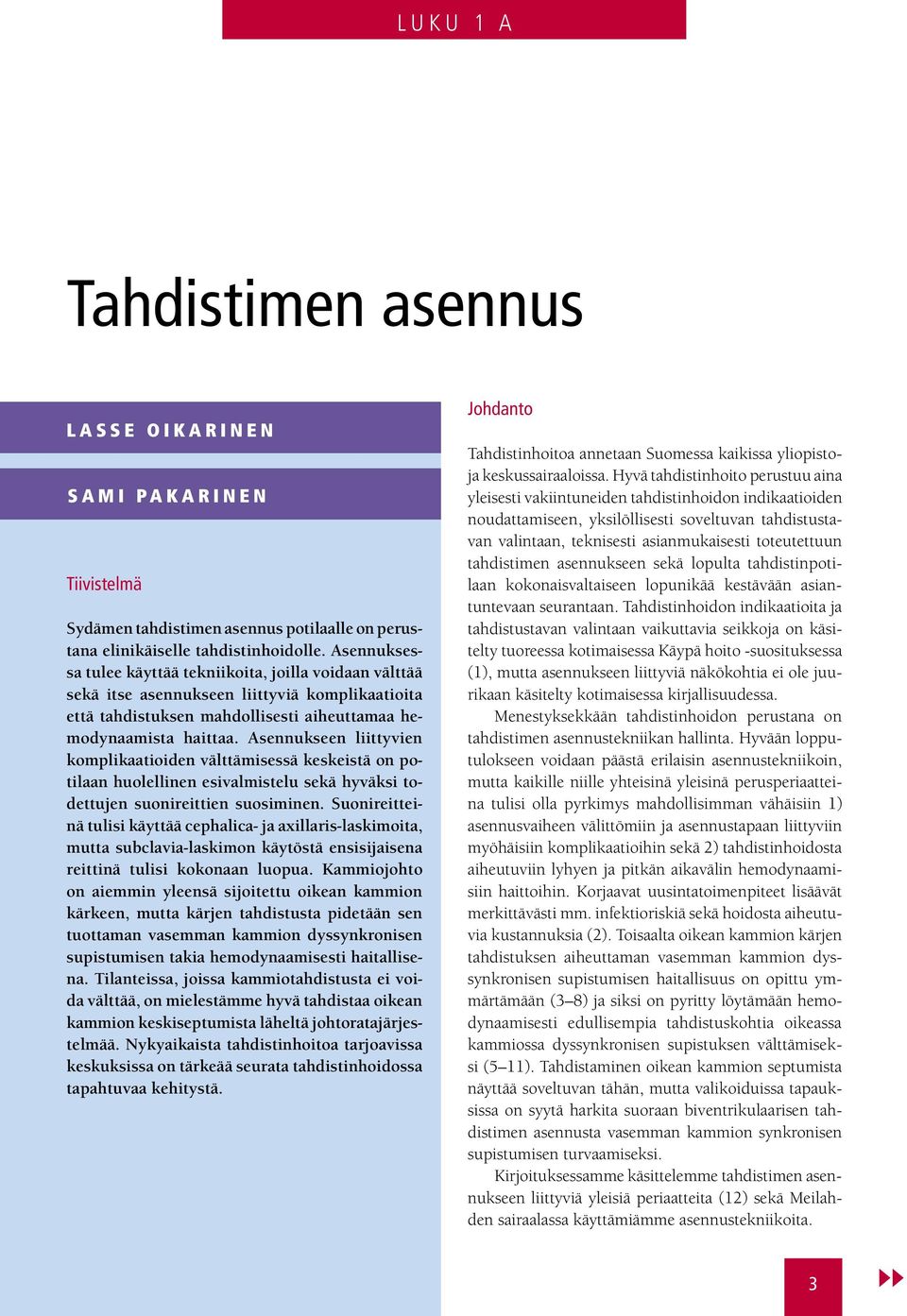 Asennukseen liittyvien komplikaatioiden välttämisessä keskeistä on potilaan huolellinen esivalmistelu sekä hyväksi todettujen suonireittien suosiminen.