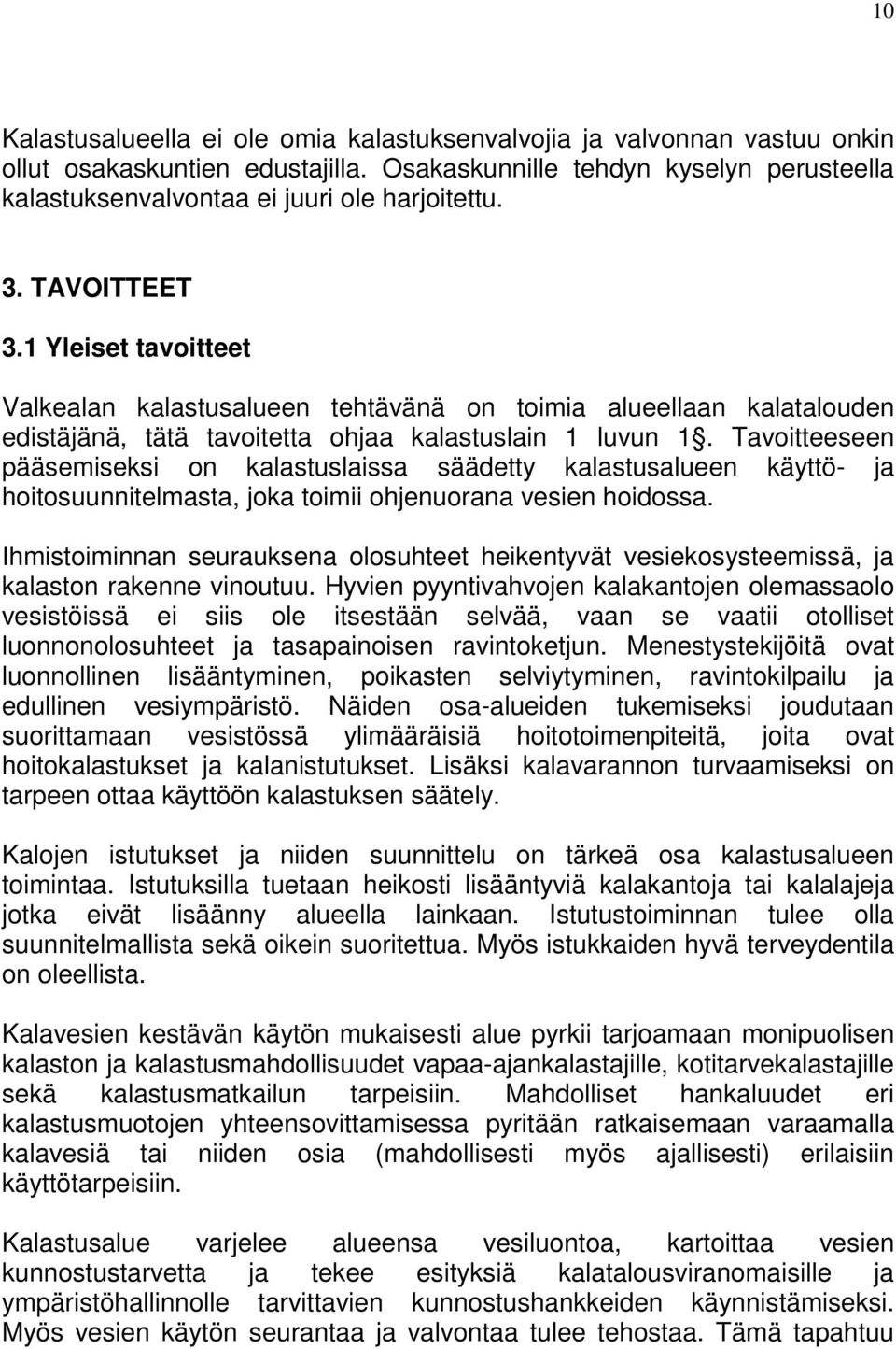 Tavoitteeseen pääsemiseksi on kalastuslaissa säädetty kalastusalueen käyttö- ja hoitosuunnitelmasta, joka toimii ohjenuorana vesien hoidossa.