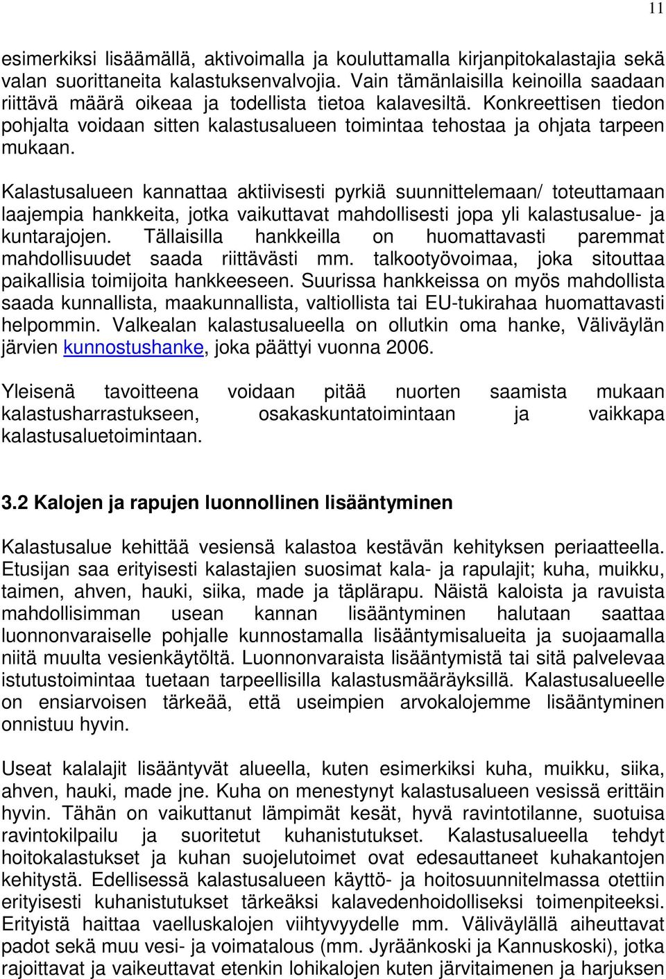 Kalastusalueen kannattaa aktiivisesti pyrkiä suunnittelemaan/ toteuttamaan laajempia hankkeita, jotka vaikuttavat mahdollisesti jopa yli kalastusalue- ja kuntarajojen.
