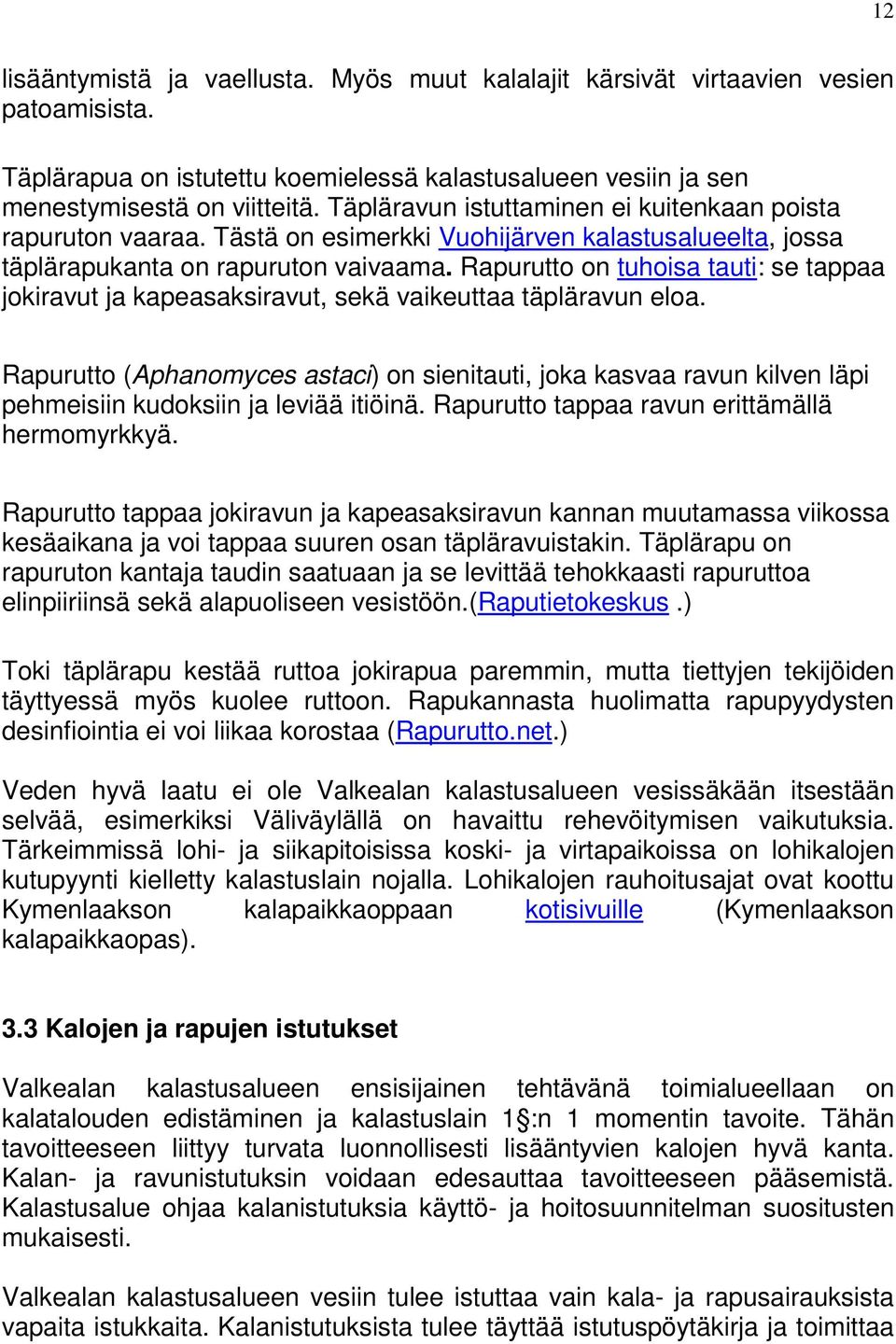 Rapurutto on tuhoisa tauti: se tappaa jokiravut ja kapeasaksiravut, sekä vaikeuttaa täpläravun eloa.