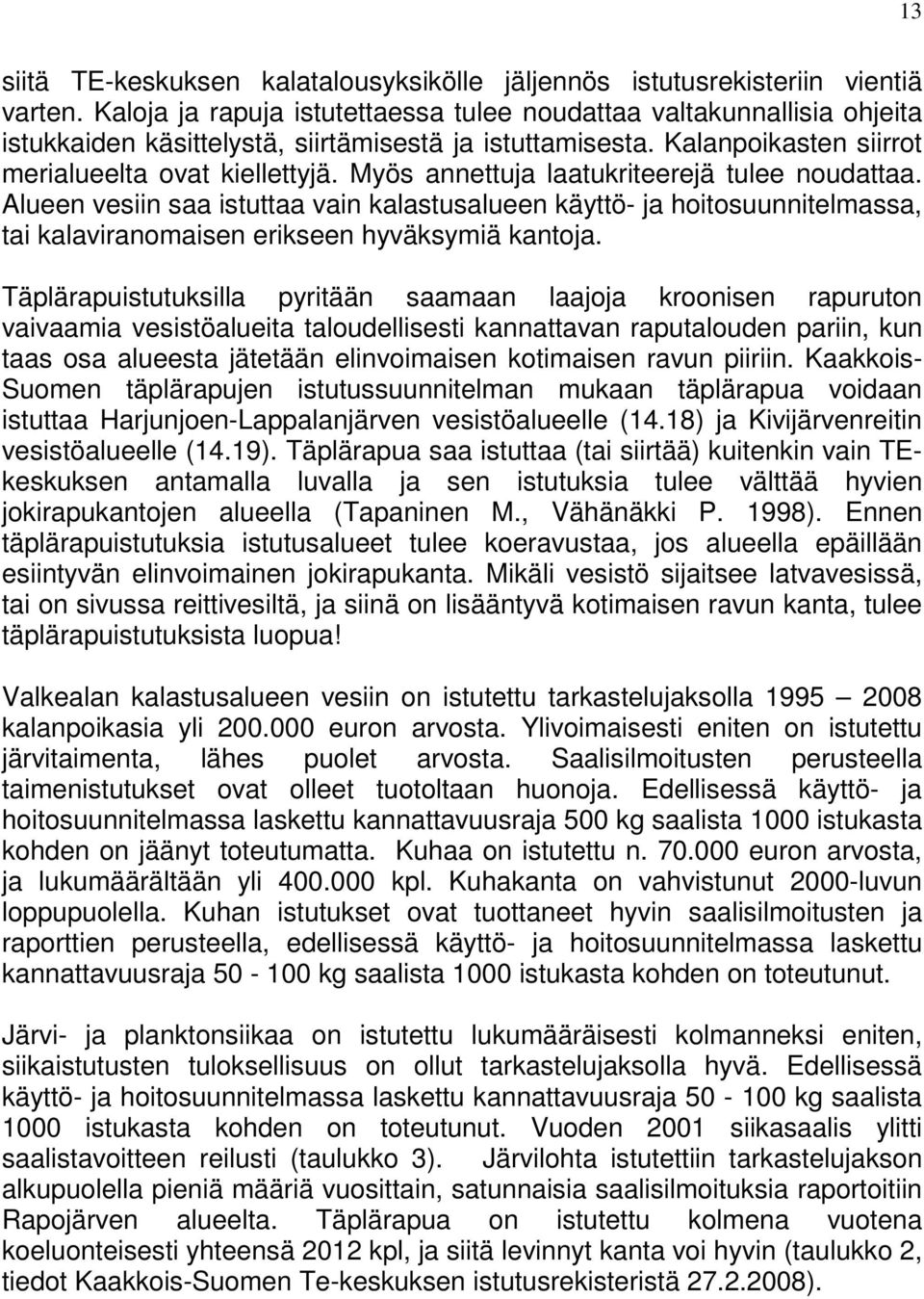 Myös annettuja laatukriteerejä tulee noudattaa. Alueen vesiin saa istuttaa vain kalastusalueen käyttö- ja hoitosuunnitelmassa, tai kalaviranomaisen erikseen hyväksymiä kantoja.