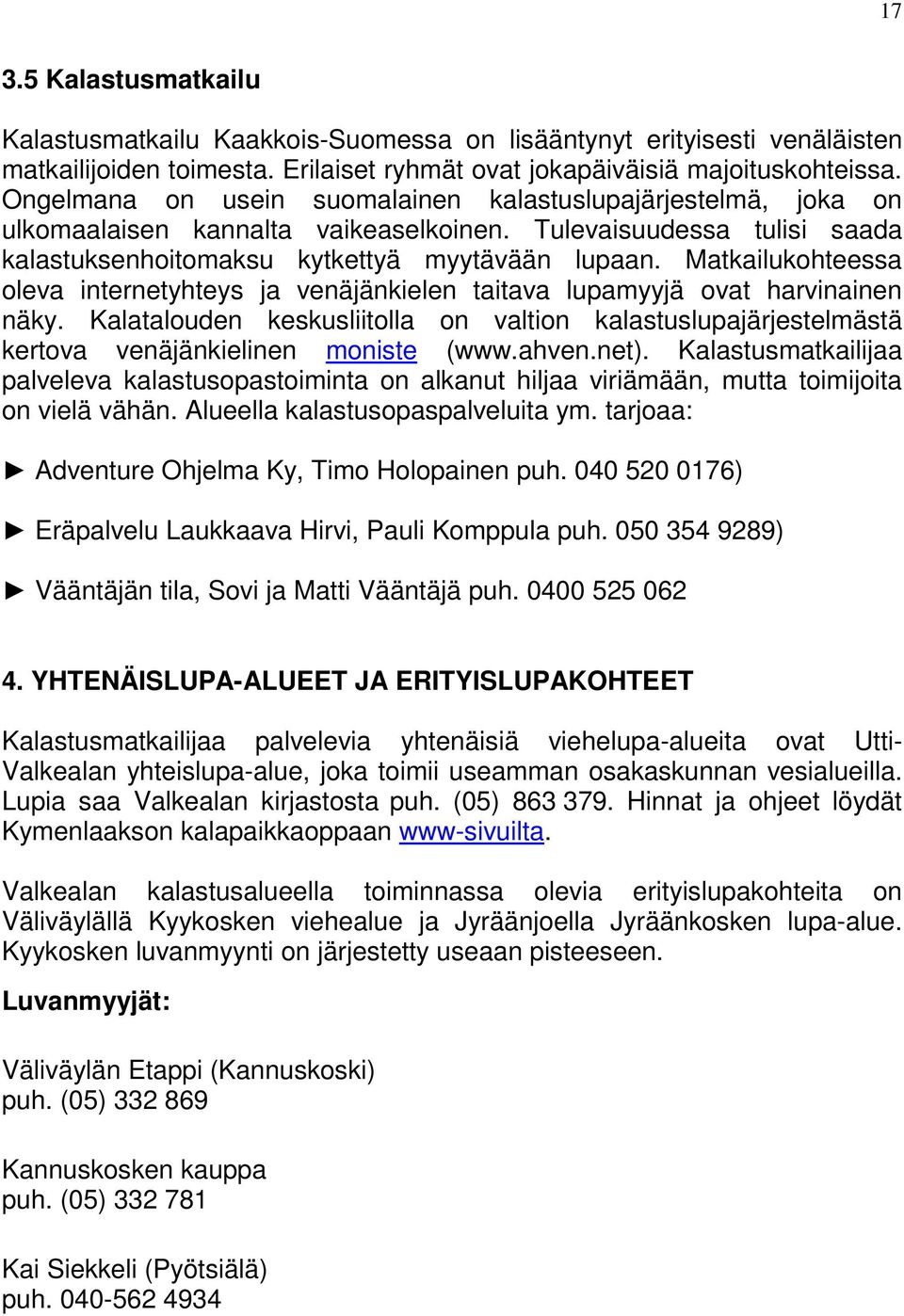 Matkailukohteessa oleva internetyhteys ja venäjänkielen taitava lupamyyjä ovat harvinainen näky. Kalatalouden keskusliitolla on valtion kalastuslupajärjestelmästä kertova venäjänkielinen moniste (www.