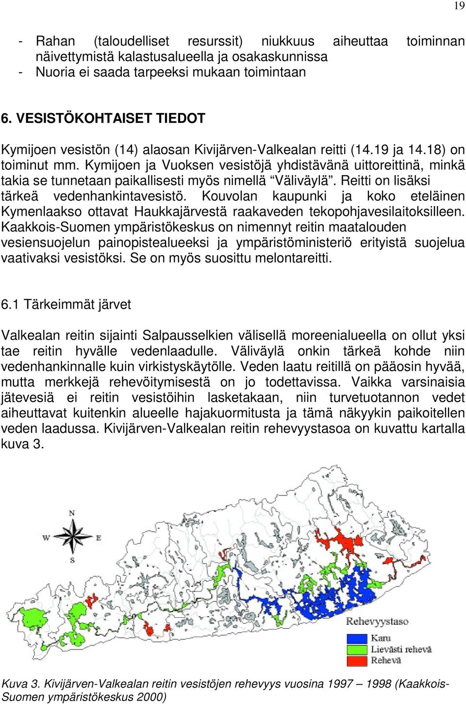 Kymijoen ja Vuoksen vesistöjä yhdistävänä uittoreittinä, minkä takia se tunnetaan paikallisesti myös nimellä Väliväylä. Reitti on lisäksi tärkeä vedenhankintavesistö.