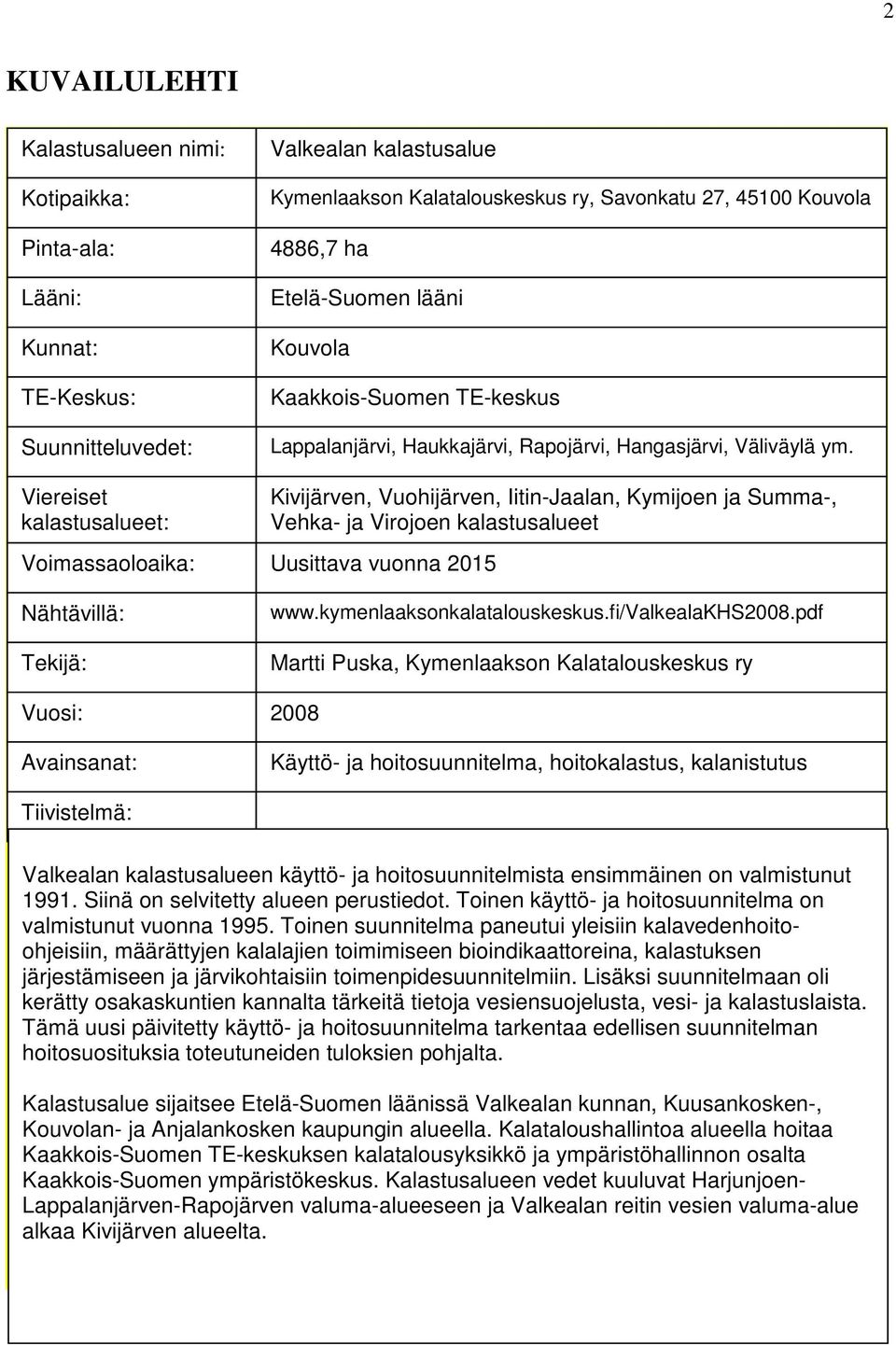 Viereiset kalastusalueet: Voimassaoloaika: Uusittava vuonna 2015 Kivijärven, Vuohijärven, Iitin-Jaalan, Kymijoen ja Summa-, Vehka- ja Virojoen kalastusalueet Nähtävillä: Tekijä: www.