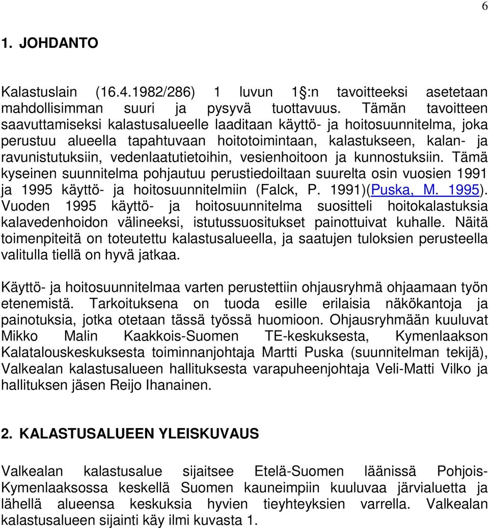 vedenlaatutietoihin, vesienhoitoon ja kunnostuksiin. Tämä kyseinen suunnitelma pohjautuu perustiedoiltaan suurelta osin vuosien 1991 ja 1995 käyttö- ja hoitosuunnitelmiin (Falck, P. 1991)(Puska, M.