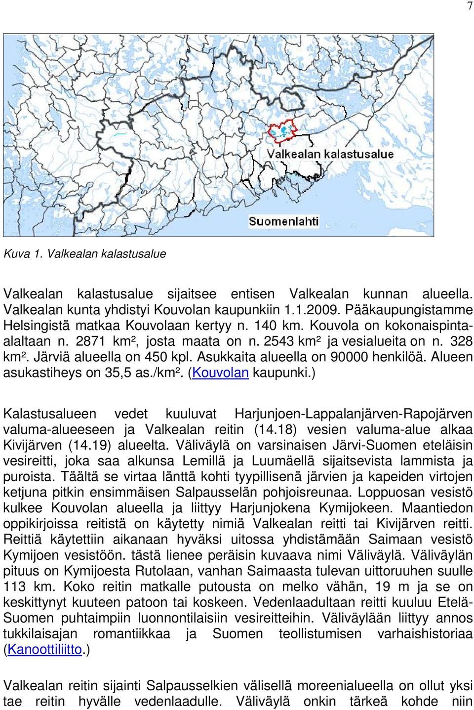Asukkaita alueella on 90000 henkilöä. Alueen asukastiheys on 35,5 as./km². (Kouvolan kaupunki.