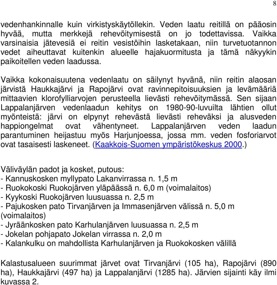 Vaikka kokonaisuutena vedenlaatu on säilynyt hyvänä, niin reitin alaosan järvistä Haukkajärvi ja Rapojärvi ovat ravinnepitoisuuksien ja levämääriä mittaavien klorofylliarvojen perusteella lievästi