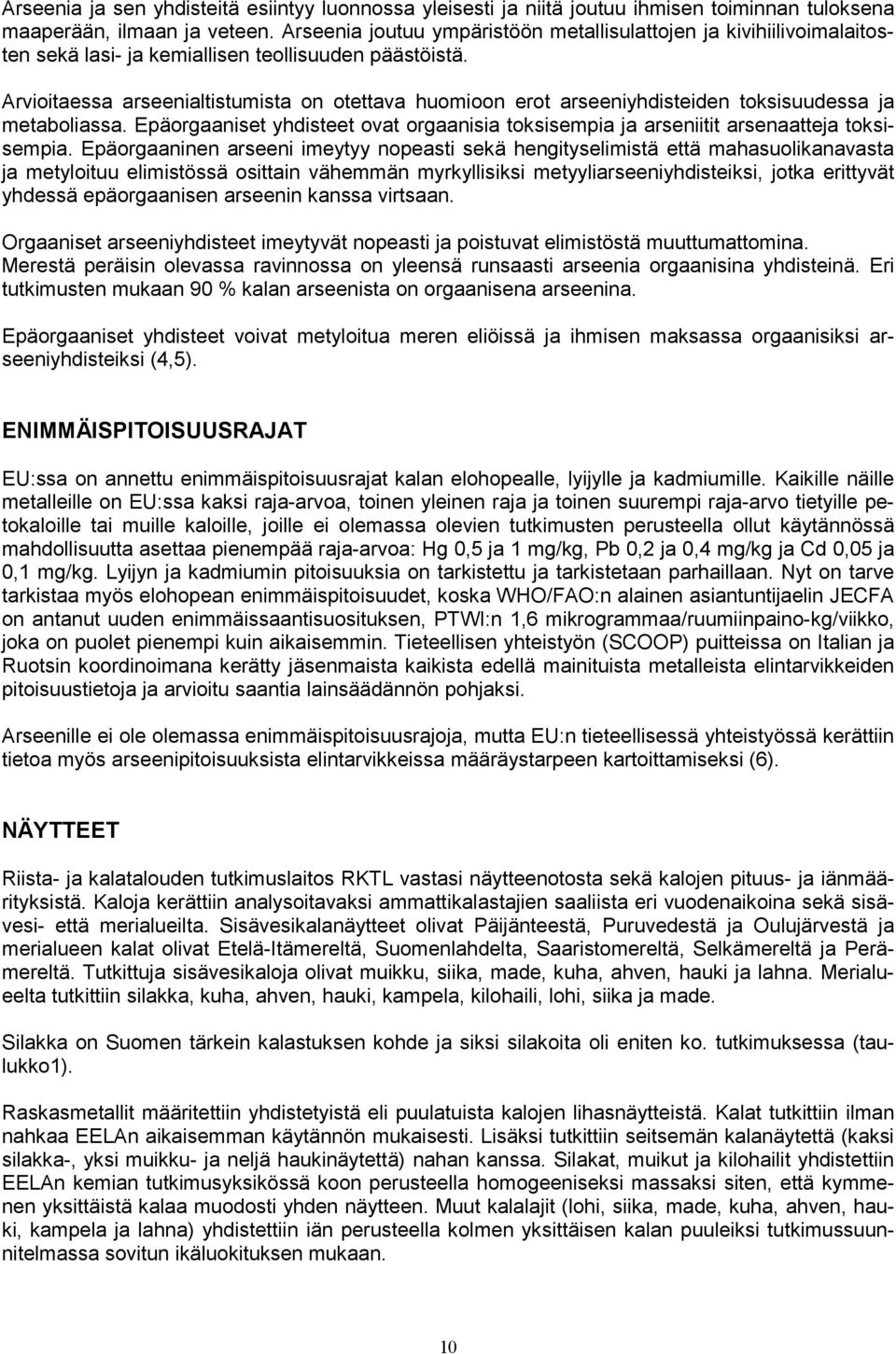 Arvioitaessa arseenialtistumista on otettava huomioon erot arseeniyhdisteiden toksisuudessa ja metaboliassa. Epäorgaaniset yhdisteet ovat orgaanisia toksisempia ja arseniitit arsenaatteja toksisempia.