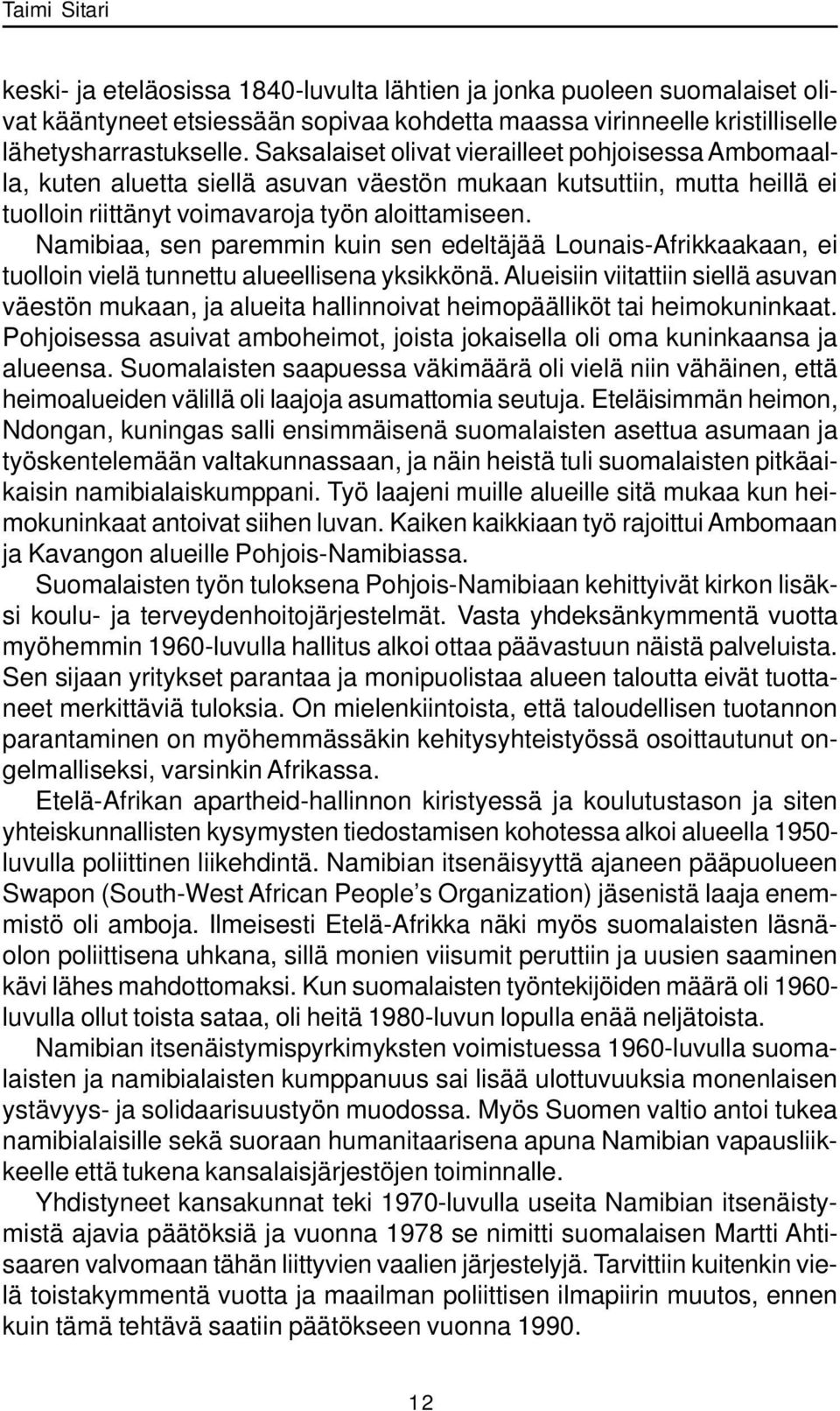 Namibiaa, sen paremmin kuin sen edeltäjää Lounais-Afrikkaakaan, ei tuolloin vielä tunnettu alueellisena yksikkönä.