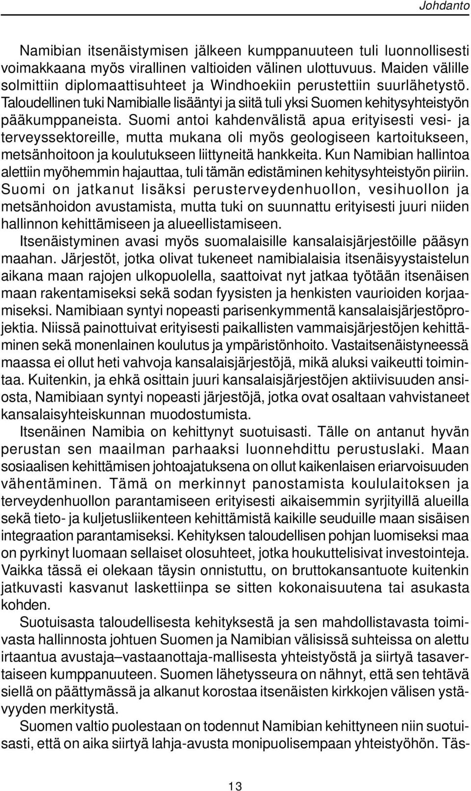 Suomi antoi kahdenvälistä apua erityisesti vesi- ja terveyssektoreille, mutta mukana oli myös geologiseen kartoitukseen, metsänhoitoon ja koulutukseen liittyneitä hankkeita.