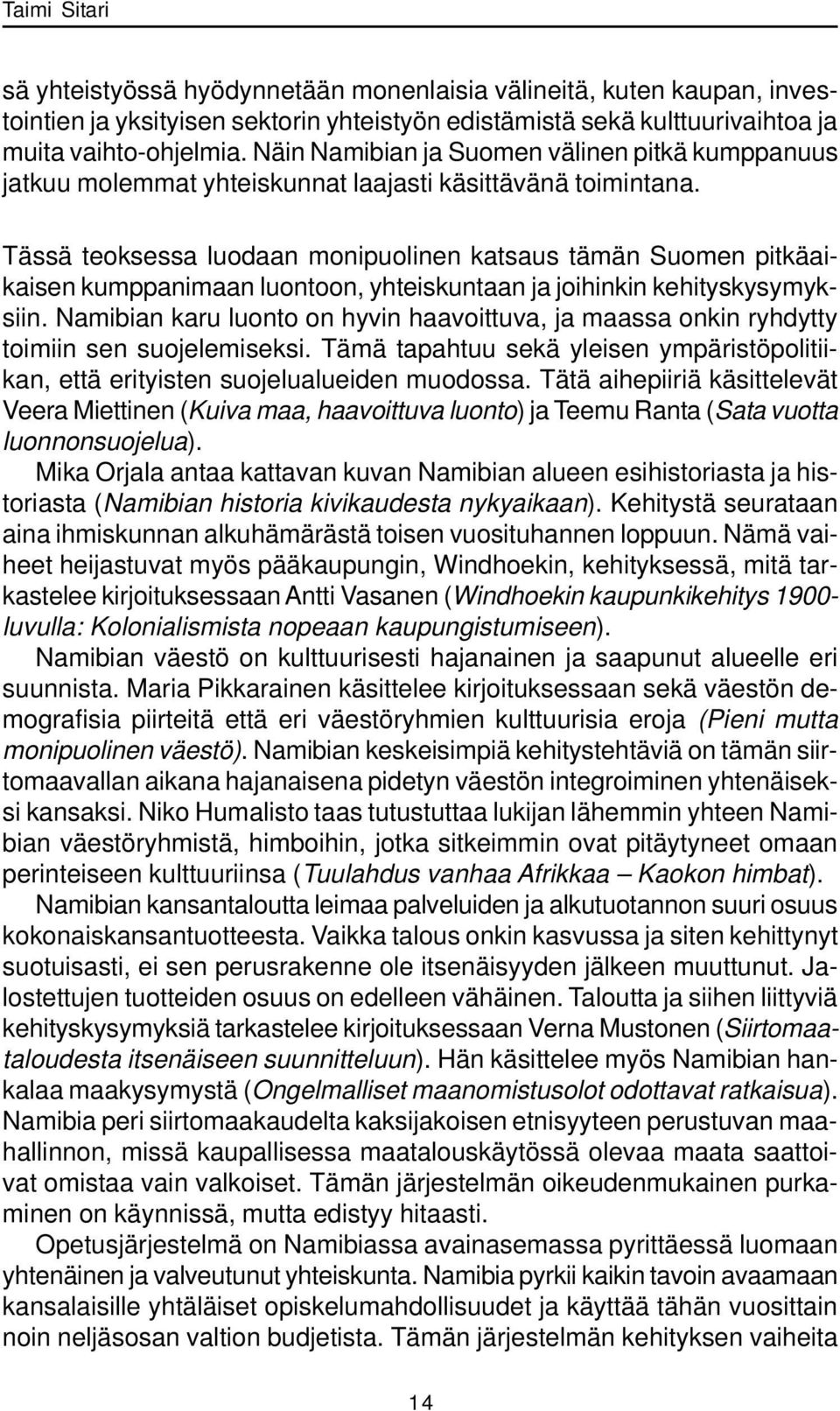 Tässä teoksessa luodaan monipuolinen katsaus tämän Suomen pitkäaikaisen kumppanimaan luontoon, yhteiskuntaan ja joihinkin kehityskysymyksiin.