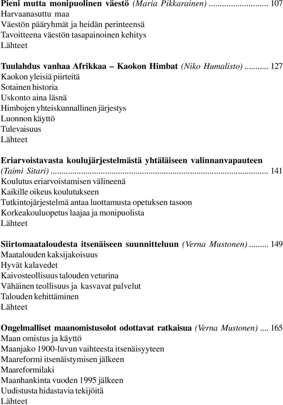 .. 127 Kaokon yleisiä piirteitä Sotainen historia Uskonto aina läsnä Himbojen yhteiskunnallinen järjestys Luonnon käyttö Tulevaisuus Lähteet Eriarvoistavasta koulujärjestelmästä yhtäläiseen