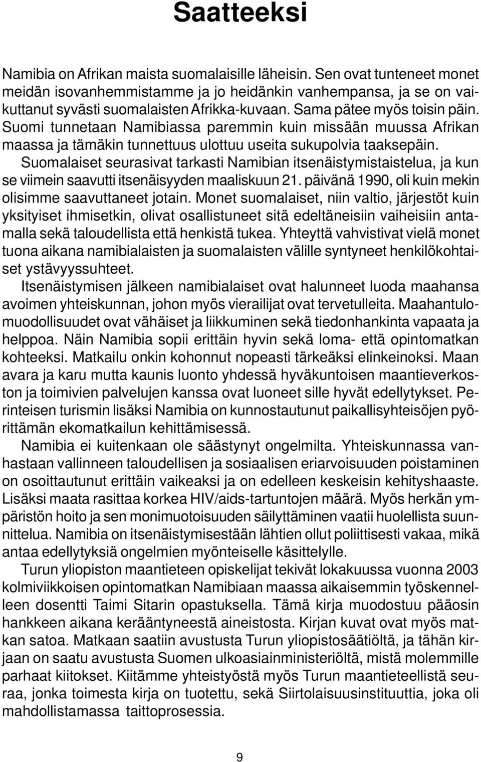 Suomalaiset seurasivat tarkasti Namibian itsenäistymistaistelua, ja kun se viimein saavutti itsenäisyyden maaliskuun 21. päivänä 1990, oli kuin mekin olisimme saavuttaneet jotain.