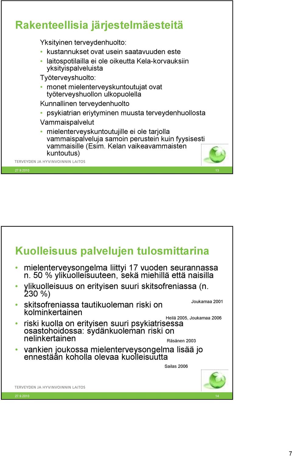 vammaispalveluja samoin perustein kuin fyysisesti vammaisille (Esim. Kelan vaikeavammaisten kuntoutus) 13 Kuolleisuus palvelujen tulosmittarina mielenterveysongelma liittyi 17 vuoden seurannassa n.