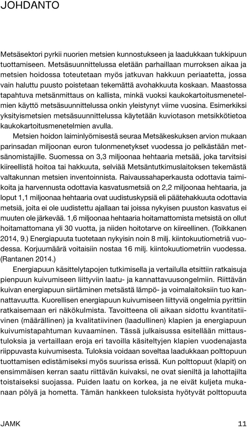 Maastossa tapahtuva metsänmittaus on kallista, minkä vuoksi kaukokartoitusmenetelmien käyttö metsäsuunnittelussa onkin yleistynyt viime vuosina.