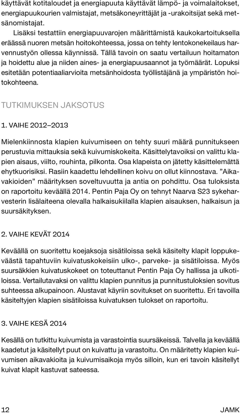 Tällä tavoin on saatu vertailuun hoitamaton ja hoidettu alue ja niiden aines- ja energiapuusaannot ja työmäärät.